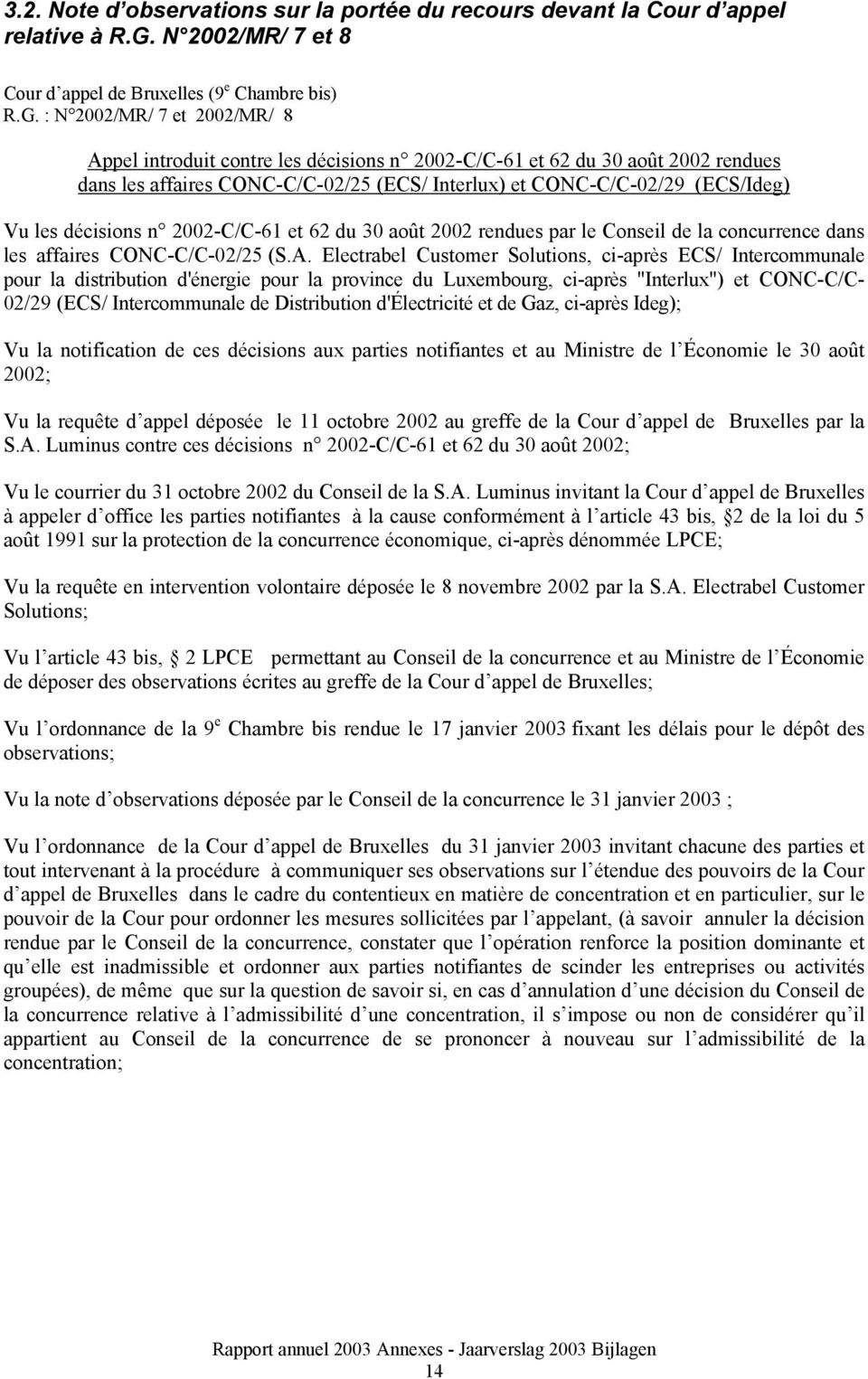 : N 2002/MR/ 7 et 2002/MR/ 8 Appel introduit contre les décisions n 2002-C/C-61 et 62 du 30 août 2002 rendues dans les affaires CONC-C/C-02/25 (ECS/ Interlux) et CONC-C/C-02/29 (ECS/Ideg) Vu les