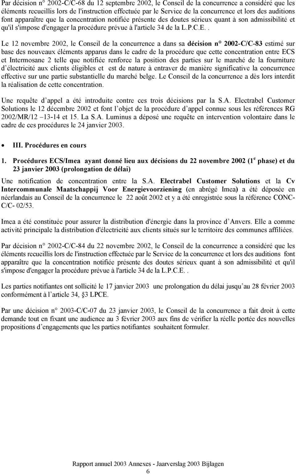 . Le 12 novembre 2002, le Conseil de la concurrence a dans sa décision n 2002-C/C-83 estimé sur base des nouveaux éléments apparus dans le cadre de la procédure que cette concentration entre ECS et