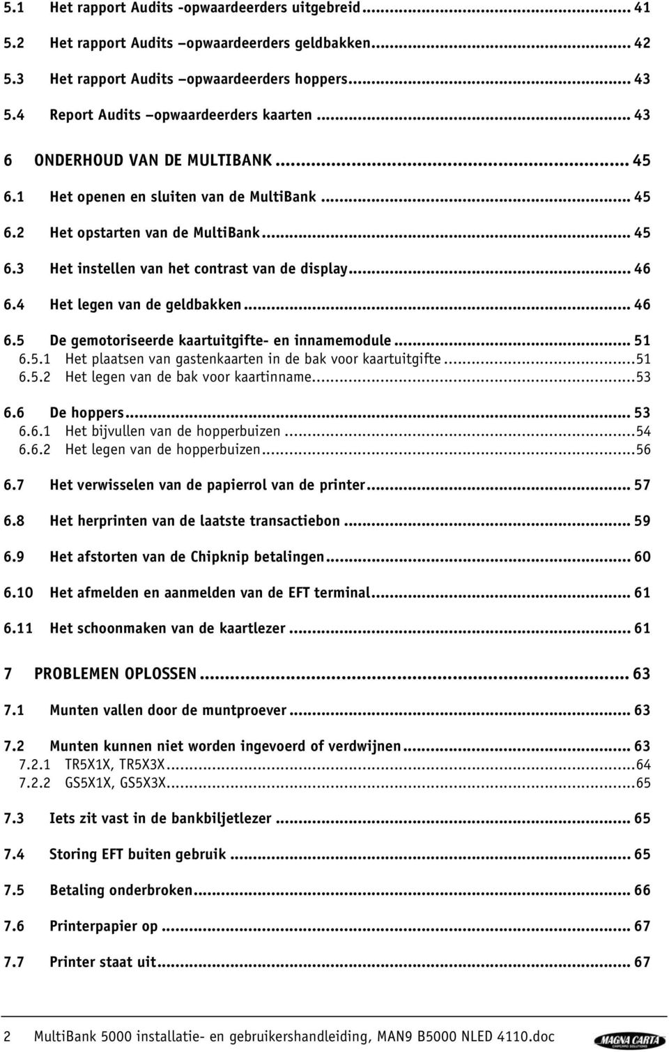 .. 46 6.4 Het legen van de geldbakken... 46 6.5 De gemotoriseerde kaartuitgifte- en innamemodule... 51 6.5.1 Het plaatsen van gastenkaarten in de bak voor kaartuitgifte... 51 6.5.2 Het legen van de bak voor kaartinname.