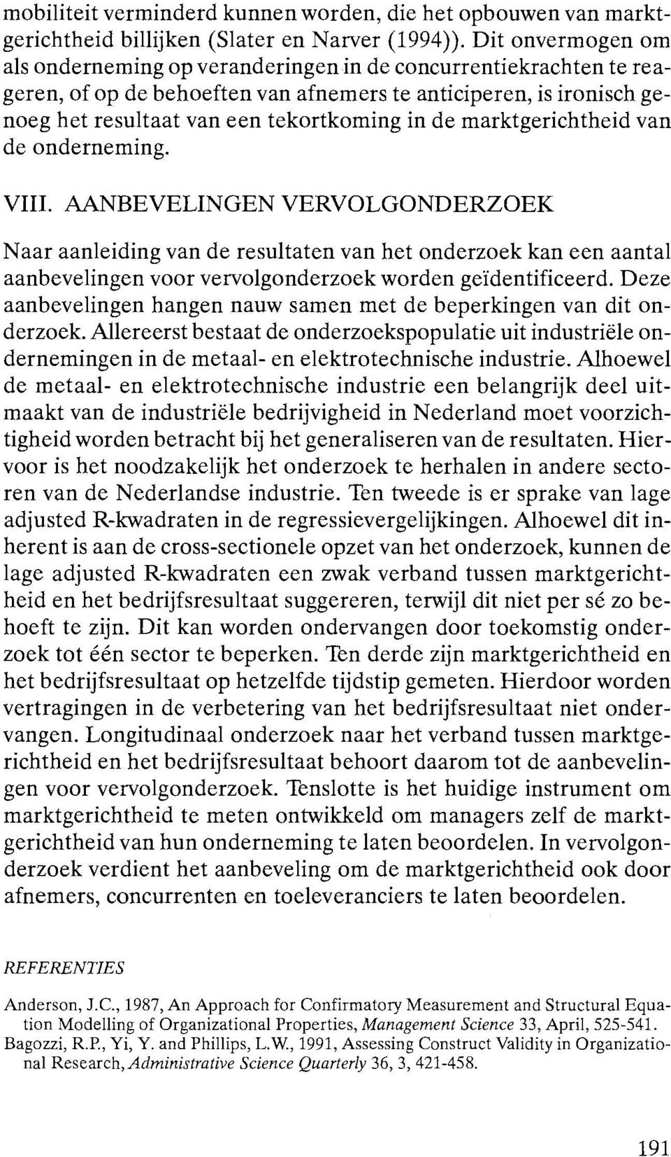 marktgerichtheid van de onderneming. VIII. AANBEVELINGEN VERVOLGONDERZOEK Naar aanleiding van de resultaten van het onderzoek kan een aantal aanbevelingen voor vervolgonderzoek worden geïdentificeerd.