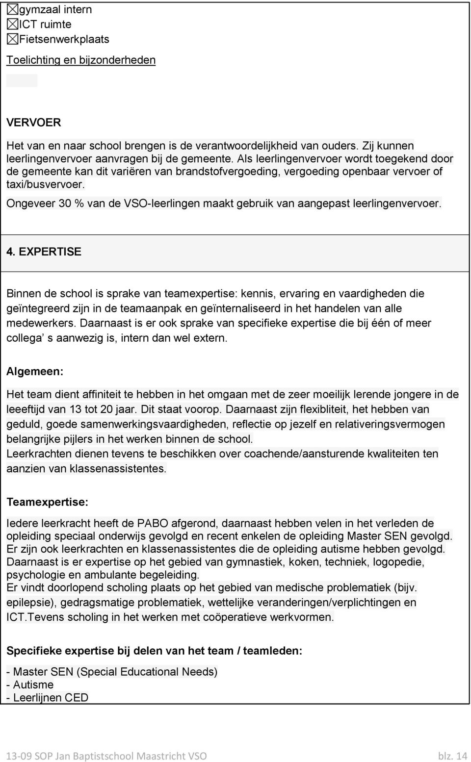 Ongeveer 30 van de VSO-leerlingen maakt gebruik van aangepast leerlingenvervoer. 4.