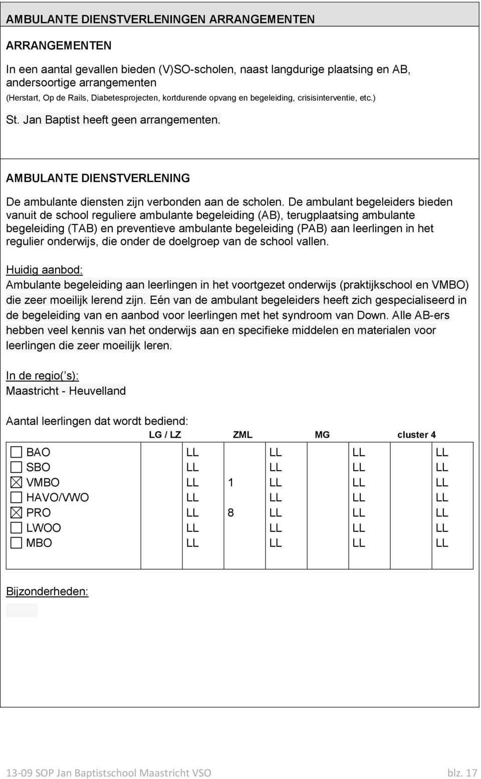 De ambulant begeleiders bieden vanuit de school reguliere ambulante begeleiding (AB), terugplaatsing ambulante begeleiding (TAB) en preventieve ambulante begeleiding (PAB) aan leerlingen in het