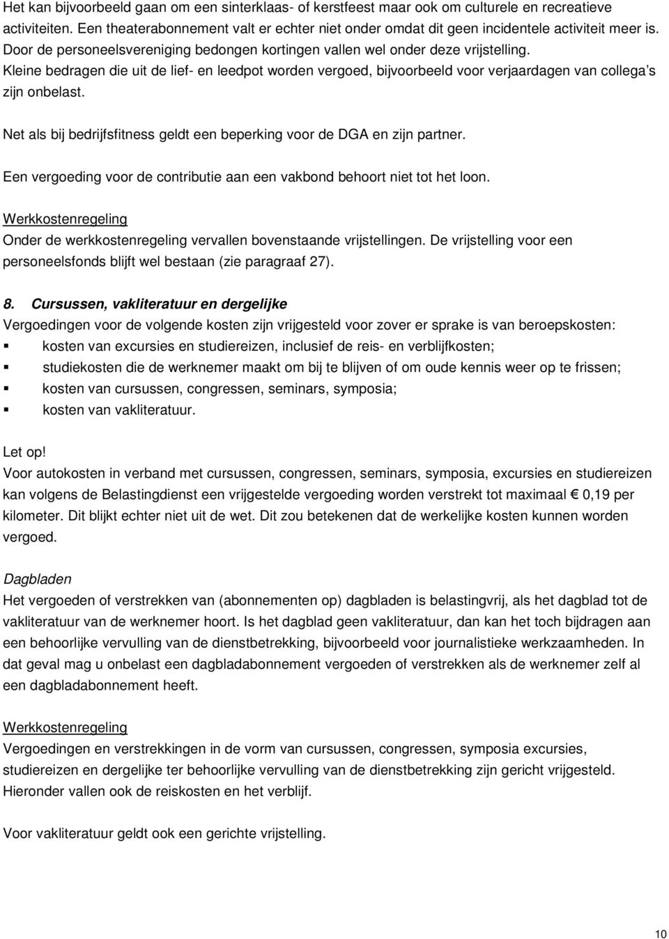 Kleine bedragen die uit de lief- en leedpot worden vergoed, bijvoorbeeld voor verjaardagen van collega s zijn onbelast. Net als bij bedrijfsfitness geldt een beperking voor de DGA en zijn partner.