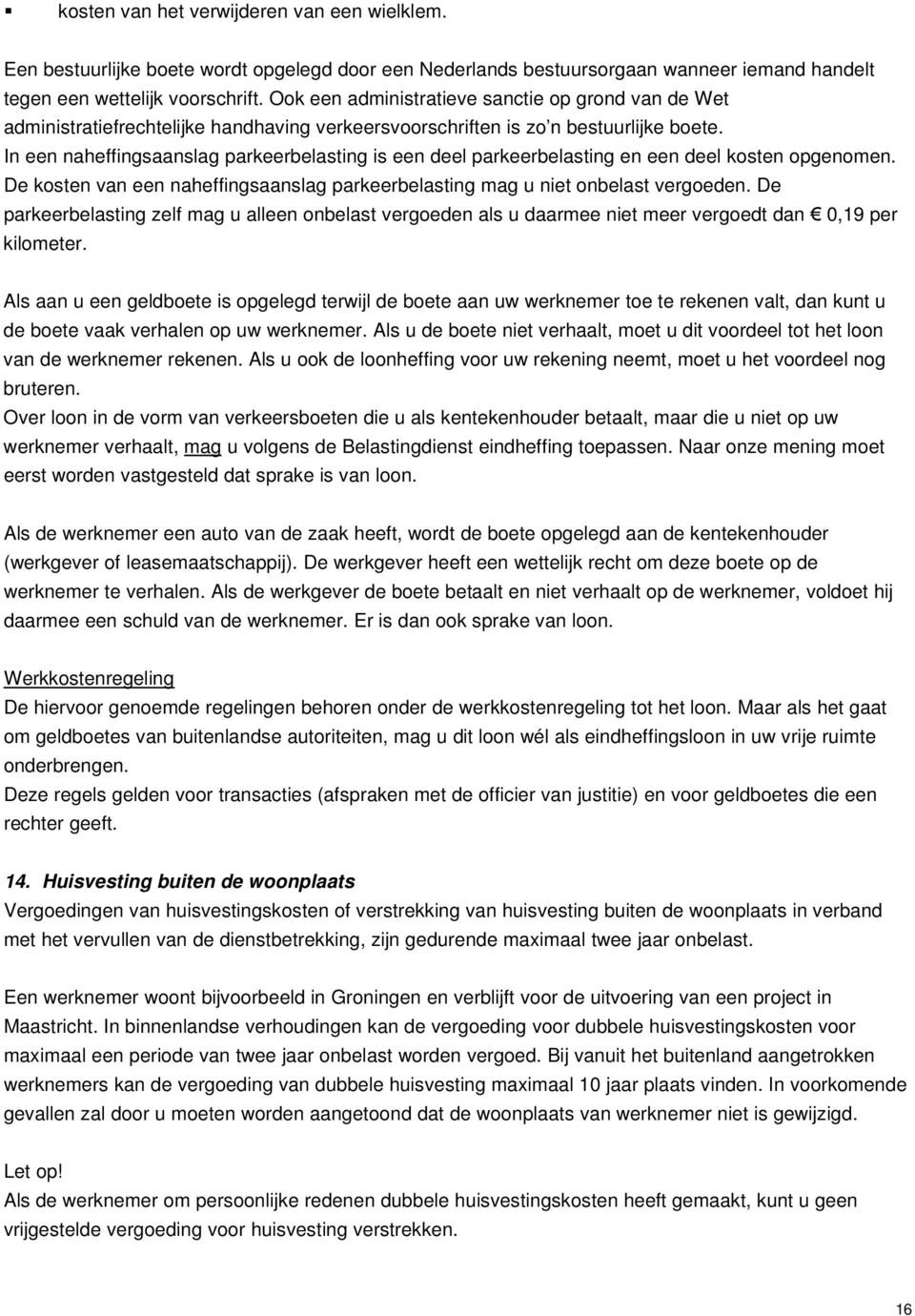 In een naheffingsaanslag parkeerbelasting is een deel parkeerbelasting en een deel kosten opgenomen. De kosten van een naheffingsaanslag parkeerbelasting mag u niet onbelast vergoeden.