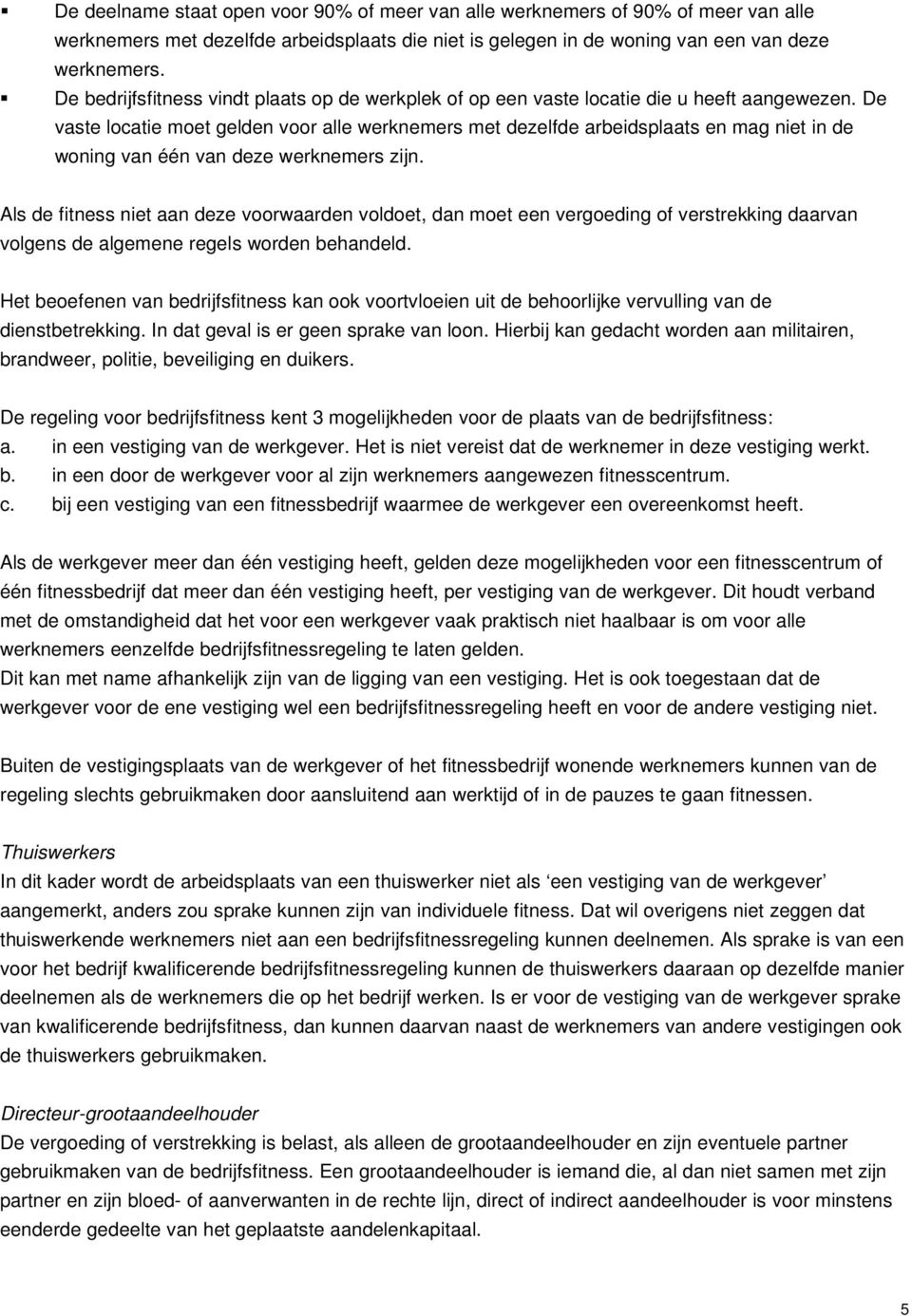 De vaste locatie moet gelden voor alle werknemers met dezelfde arbeidsplaats en mag niet in de woning van één van deze werknemers zijn.