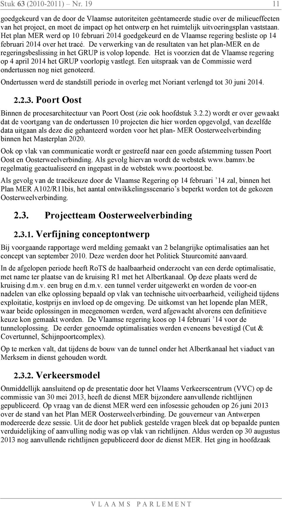 Het plan MER werd op 10 februari 2014 goedgekeurd en de Vlaamse regering besliste op 14 februari 2014 over het tracé.