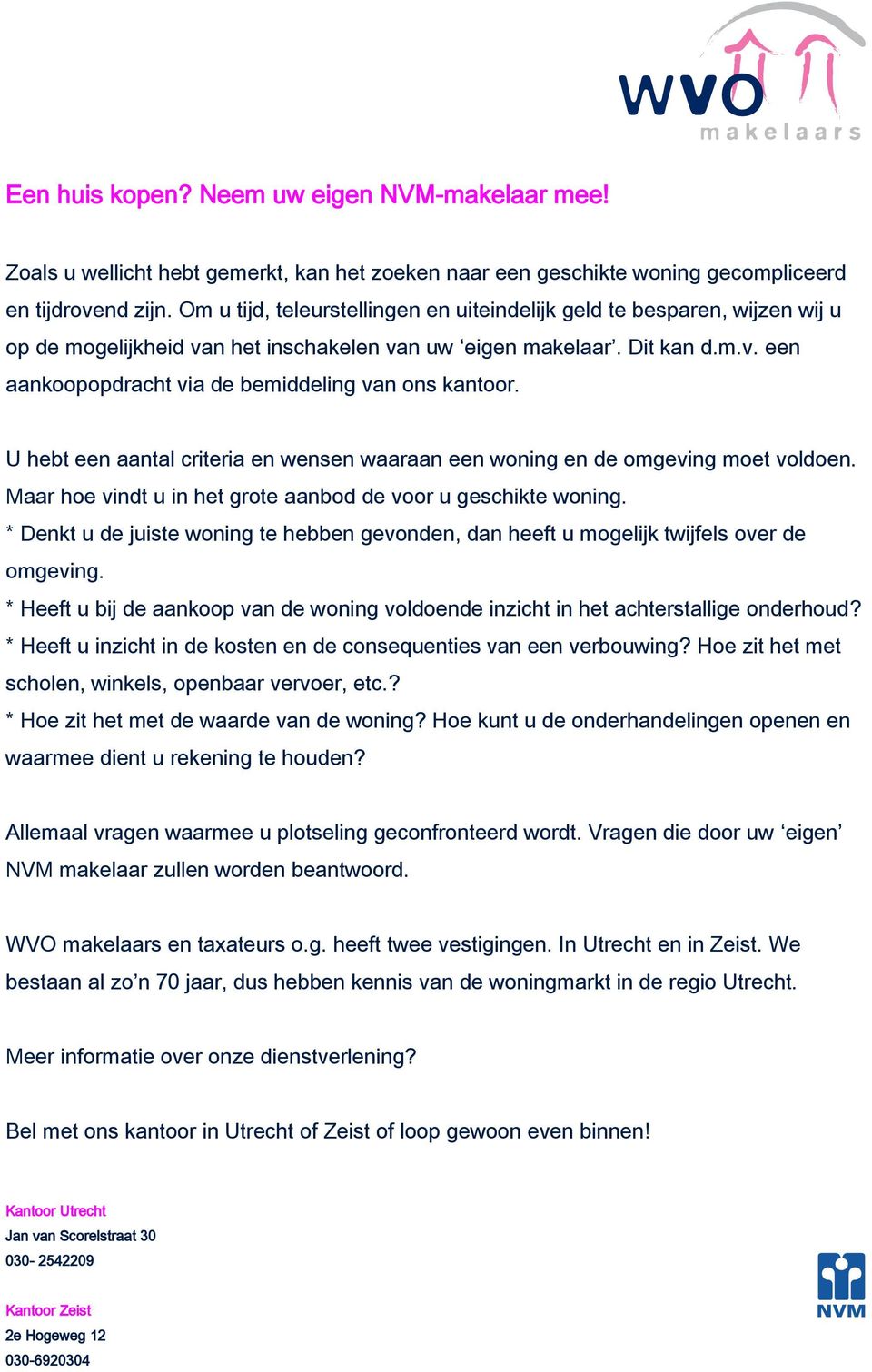 U hebt een aantal criteria en wensen waaraan een woning en de omgeving moet voldoen. Maar hoe vindt u in het grote aanbod de voor u geschikte woning.