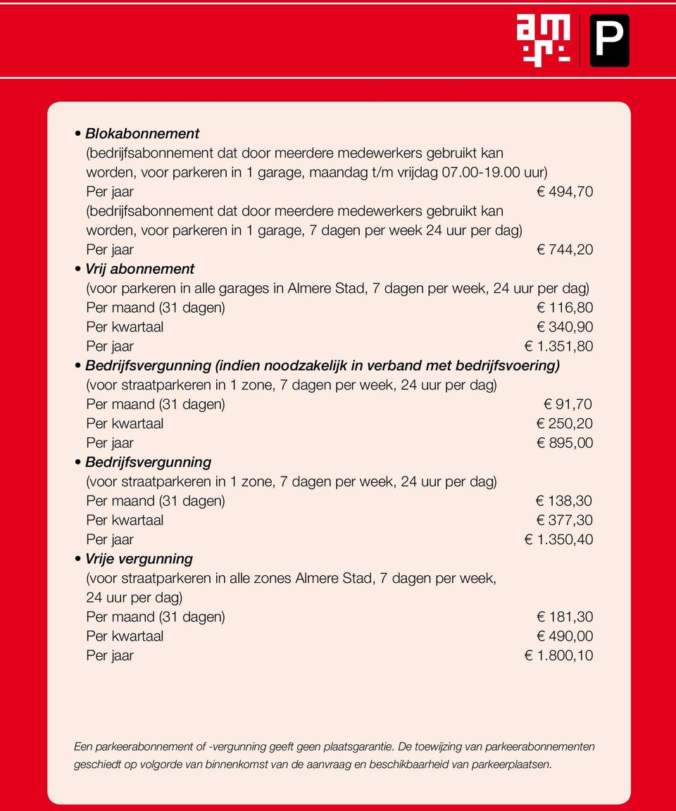 parkeren in alle garages in Almere Stad, 7 dagen per week, 24 uur per dag) Per maand (31 dagen) 116,80 Per kwartaal 340,90 Per jaar 1.