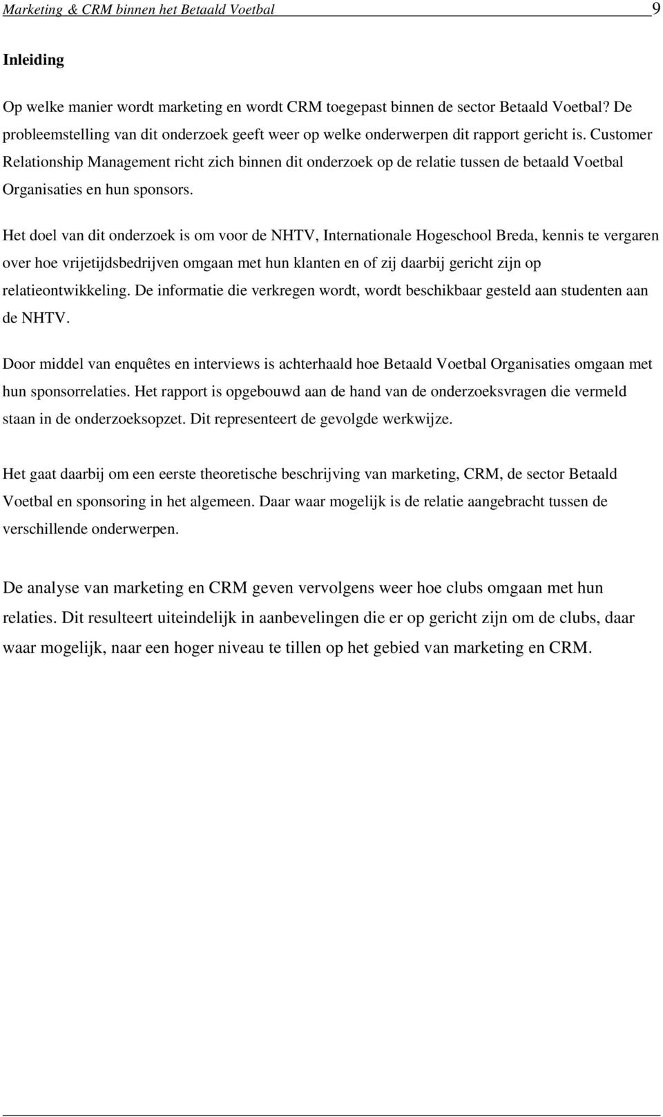 Customer Relationship Management richt zich binnen dit onderzoek op de relatie tussen de betaald Voetbal Organisaties en hun sponsors.