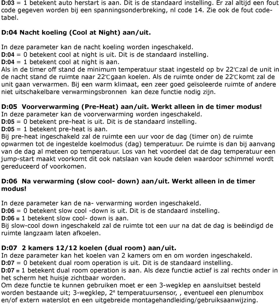 D:04 = 1 betekent cool at night is aan. Als in de timer off stand de minimum temperatuur staat ingesteld op bv 22 zal de unit in de nacht stand de ruimte naar 22 gaan koelen.