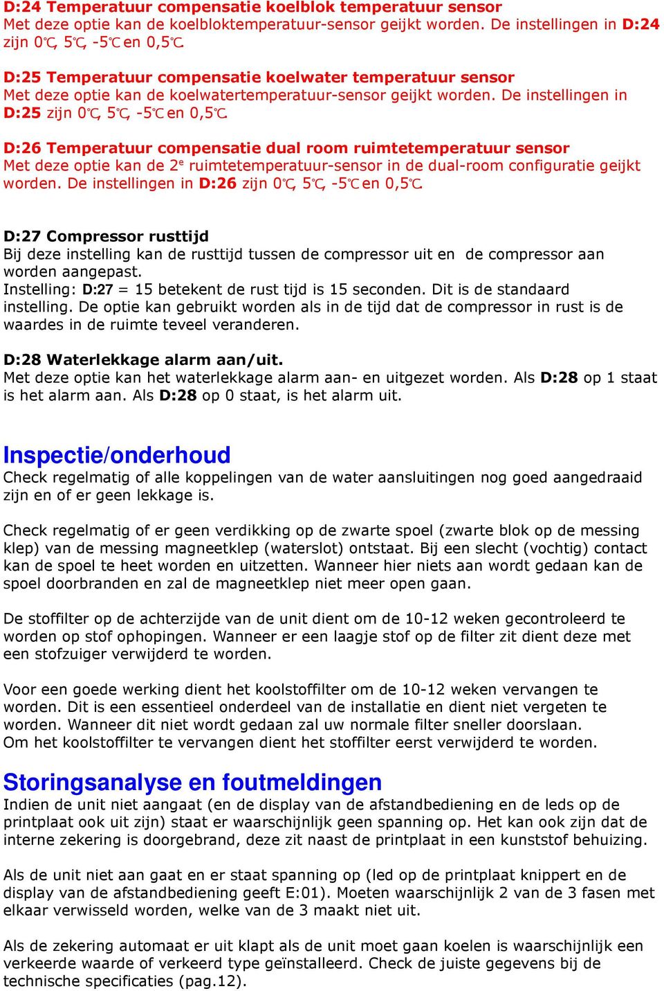 D:26 Temperatuur compensatie dual room ruimtetemperatuur sensor Met deze optie kan de 2 e ruimtetemperatuur-sensor in de dual-room configuratie geijkt worden.