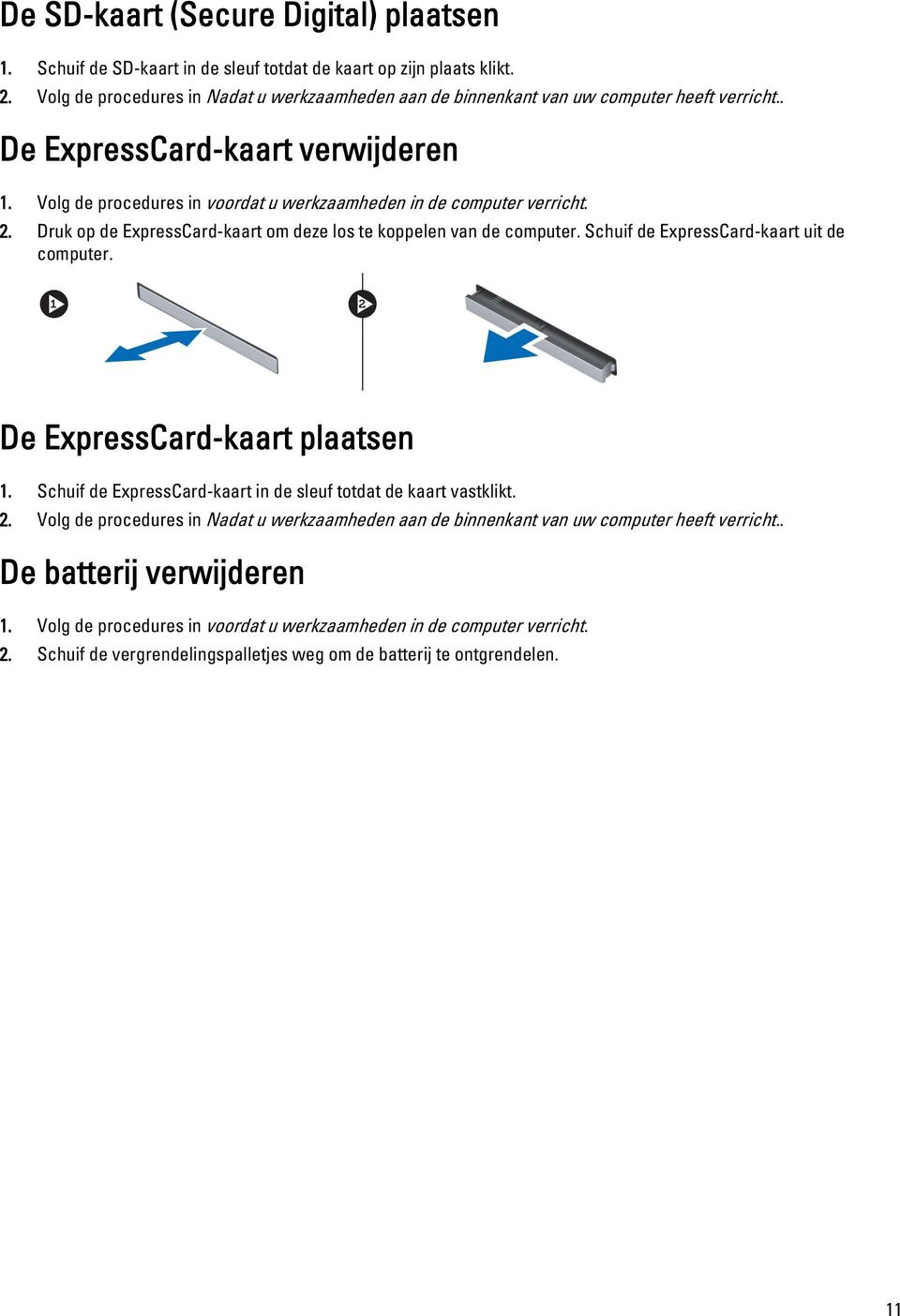 2. Druk op de ExpressCard-kaart om deze los te koppelen van de computer. Schuif de ExpressCard-kaart uit de computer. De ExpressCard-kaart plaatsen 1.
