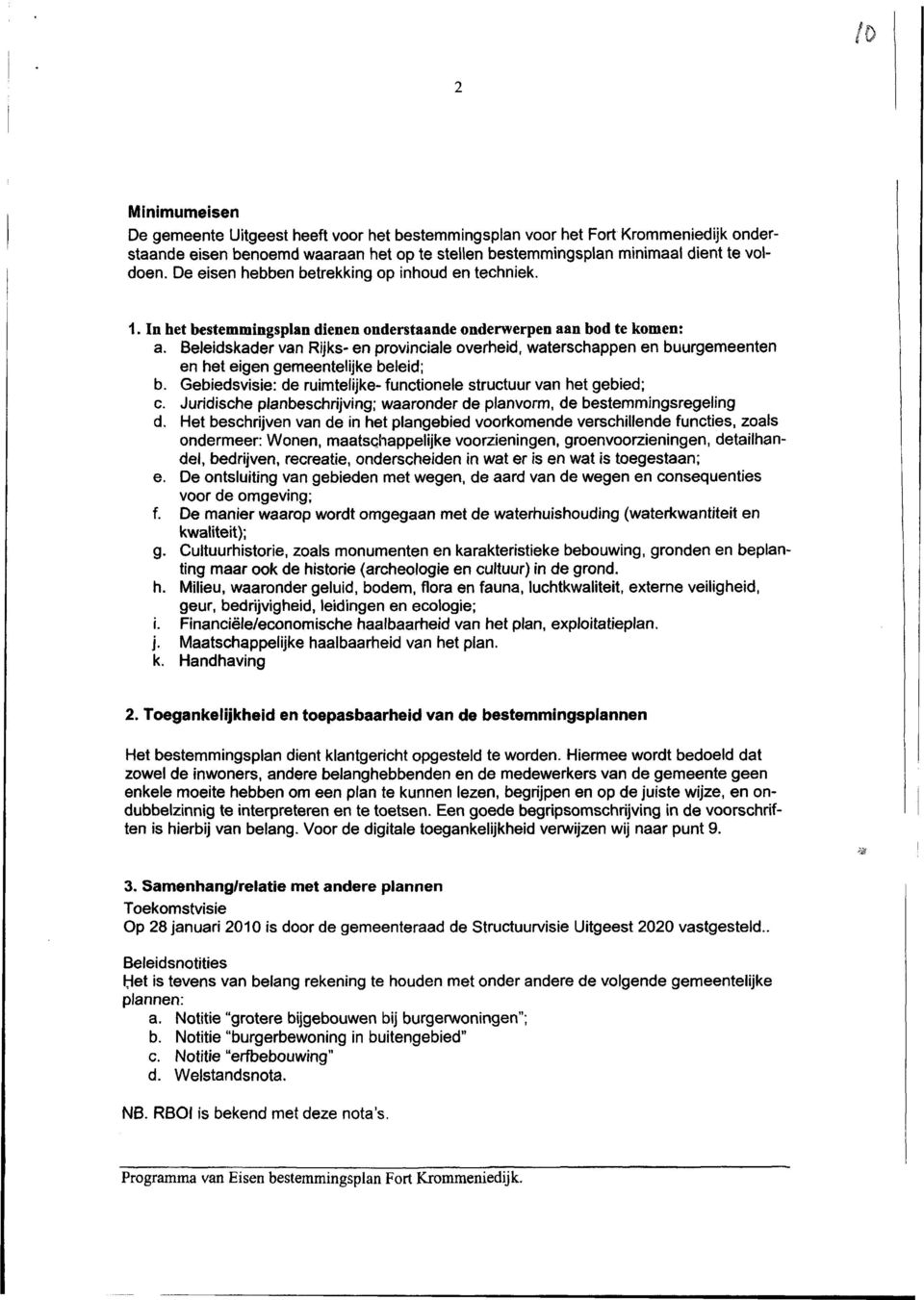 Beleidskader van Rijks- en provinciale overheid, waterschappen en buurgemeenten en het eigen gemeentelijke beleid; b. Gebiedsvisie: de ruimtelijke- functionele structuur van het gebied; c.