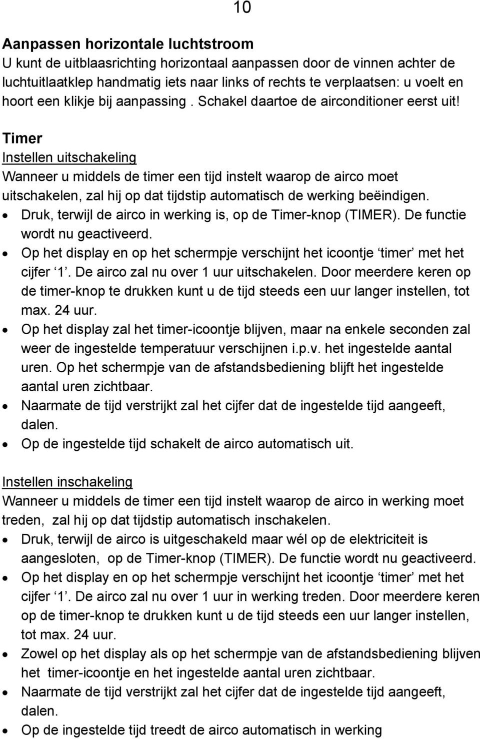 Timer Instellen uitschakeling Wanneer u middels de timer een tijd instelt waarop de airco moet uitschakelen, zal hij op dat tijdstip automatisch de werking beëindigen.