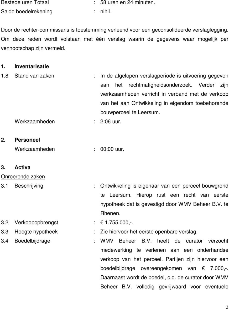 8 Stand van zaken : In de afgelopen verslagperiode is uitvoering gegeven aan het rechtmatigheidsonderzoek.