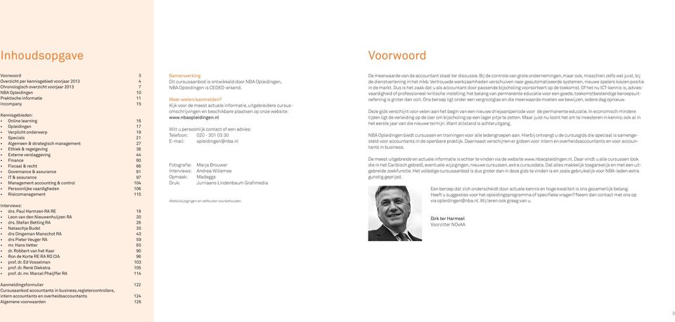 IT & assurance 97 Management accounting & control 104 Persoonlijke vaardigheden 10 Risicomanagement 115 Interviews: drs. Paul Harmzen RA RE 18 Leon van den Nieuwenhuijzen RA 20 drs.