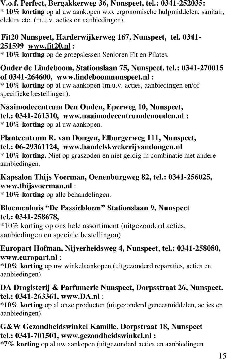 : 0341-270015 of 0341-264600, www.lindeboomnunspeet.nl : * 10% korting op al uw aankopen (m.u.v. acties, aanbiedingen en/of specifieke bestellingen).