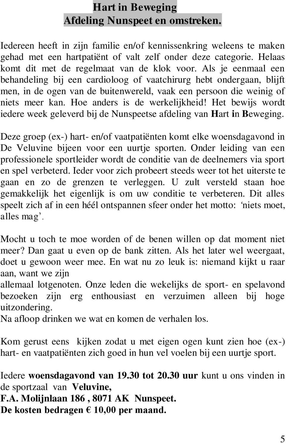 Als je eenmaal een behandeling bij een cardioloog of vaatchirurg hebt ondergaan, blijft men, in de ogen van de buitenwereld, vaak een persoon die weinig of niets meer kan.