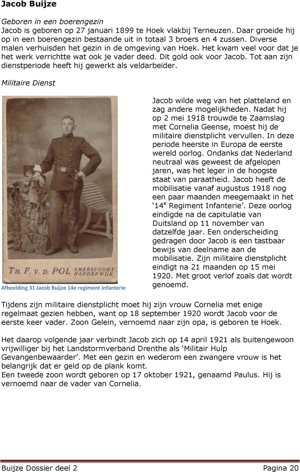 Tot aan zijn dienstperiode heeft hij gewerkt als veldarbeider. Militaire Dienst Afbeelding 31 Jacob Buijze 14e regiment infanterie Jacob wilde weg van het platteland en zag andere mogelijkheden.