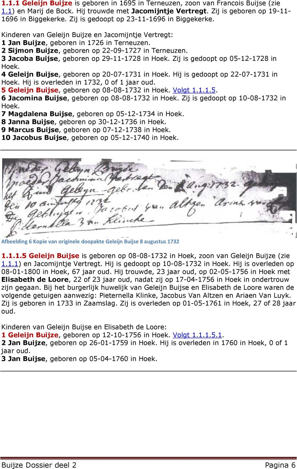 3 Jacoba Buijse, geboren op 29-11-1728 in Hoek. Zij is gedoopt op 05-12-1728 in Hoek. 4 Geleijn Buijse, geboren op 20-07-1731 in Hoek. Hij is gedoopt op 22-07-1731 in Hoek.