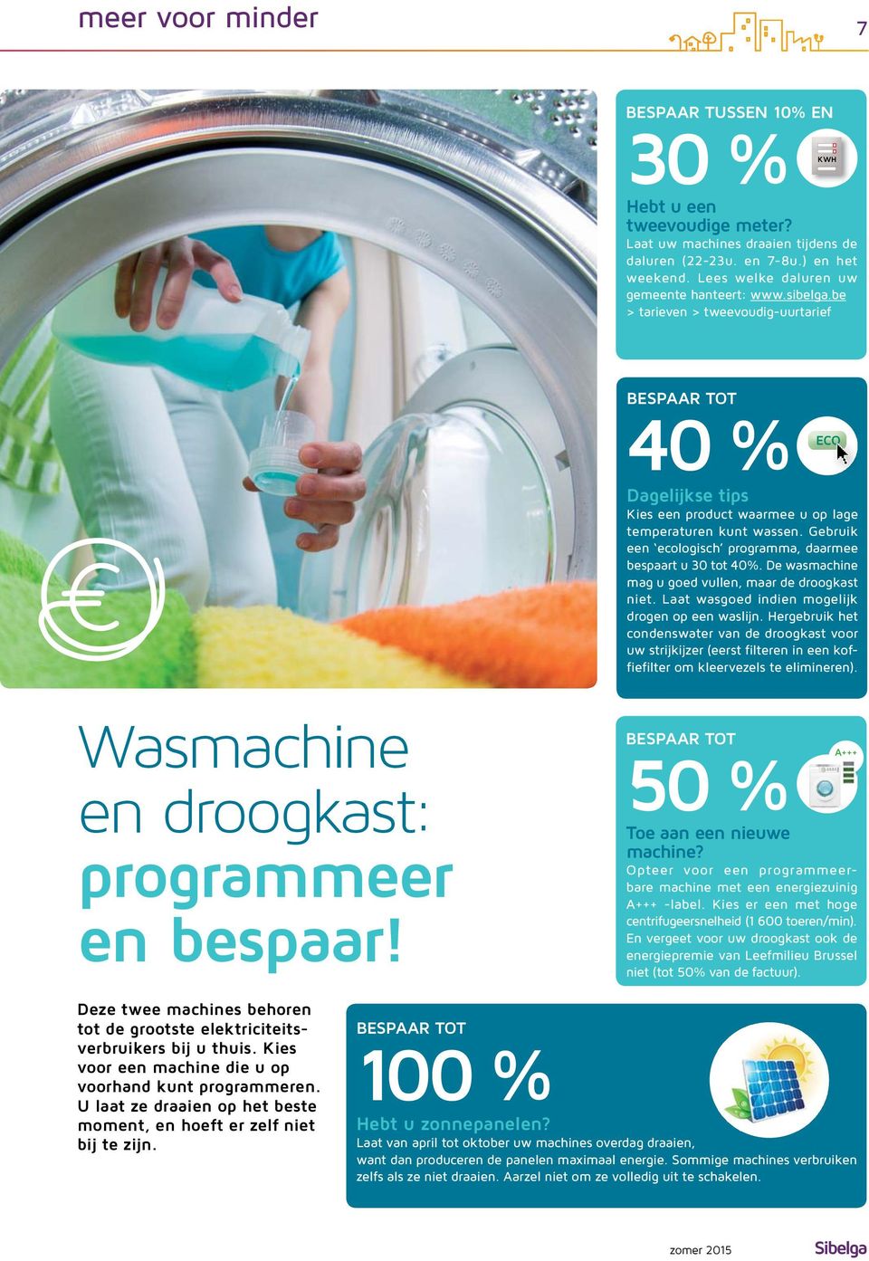 Gebruik een ecologisch programma, daarmee bespaart u 30 tot 40%. De wasmachine mag u goed vullen, maar de droogkast niet. Laat wasgoed indien mogelijk drogen op een waslijn.