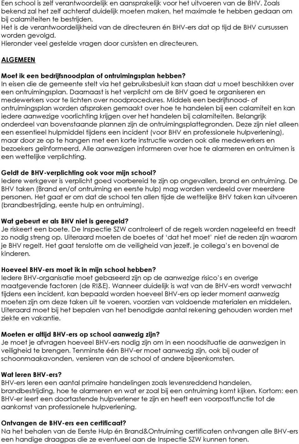 Het is de verantwoordelijkheid van de directeuren én BHV-ers dat op tijd de BHV cursussen worden gevolgd. Hieronder veel gestelde vragen door cursisten en directeuren.