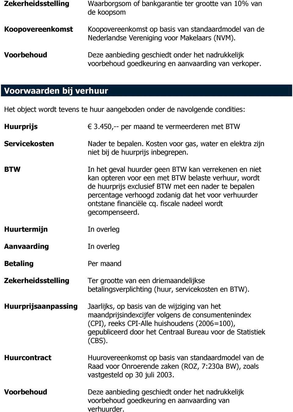 Voorwaarden bij verhuur Het object wordt tevens te huur aangeboden onder de navolgende condities: Huurprijs Servicekosten BTW Huurtermijn Aanvaarding Betaling Zekerheidsstelling Huurprijsaanpassing