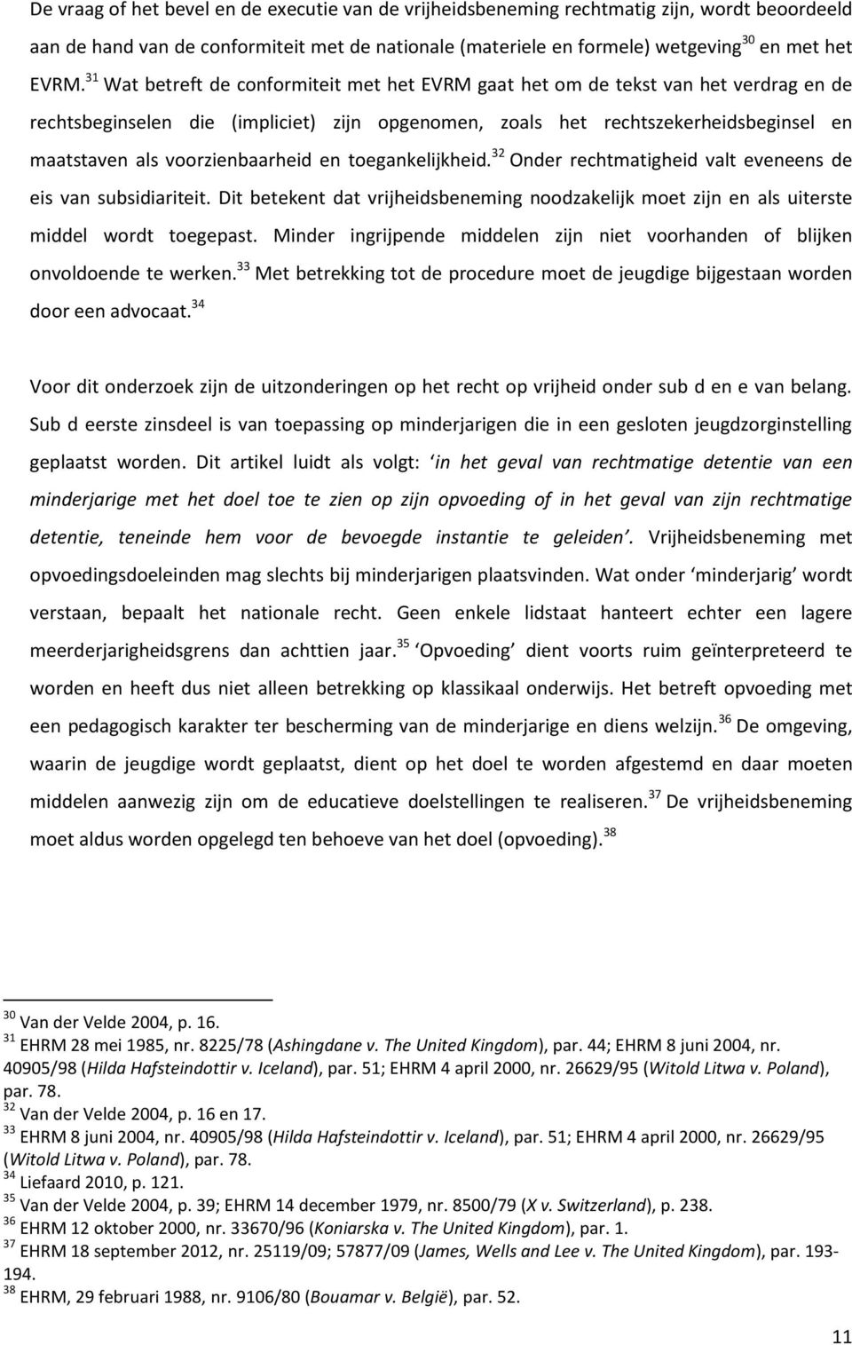 voorzienbaarheid en toegankelijkheid. 32 Onder rechtmatigheid valt eveneens de eis van subsidiariteit. Dit betekent dat vrijheidsbeneming noodzakelijk moet zijn en als uiterste middel wordt toegepast.