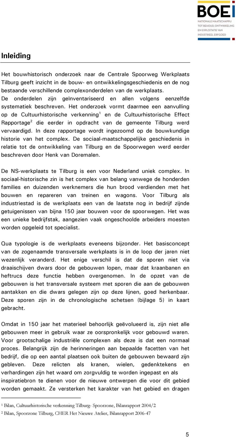Het onderzoek vormt daarmee een aanvulling op de Cultuurhistorische verkenning 1 en de Cultuurhistorische Effect Rapportage 2 die eerder in opdracht van de gemeente Tilburg werd vervaardigd.