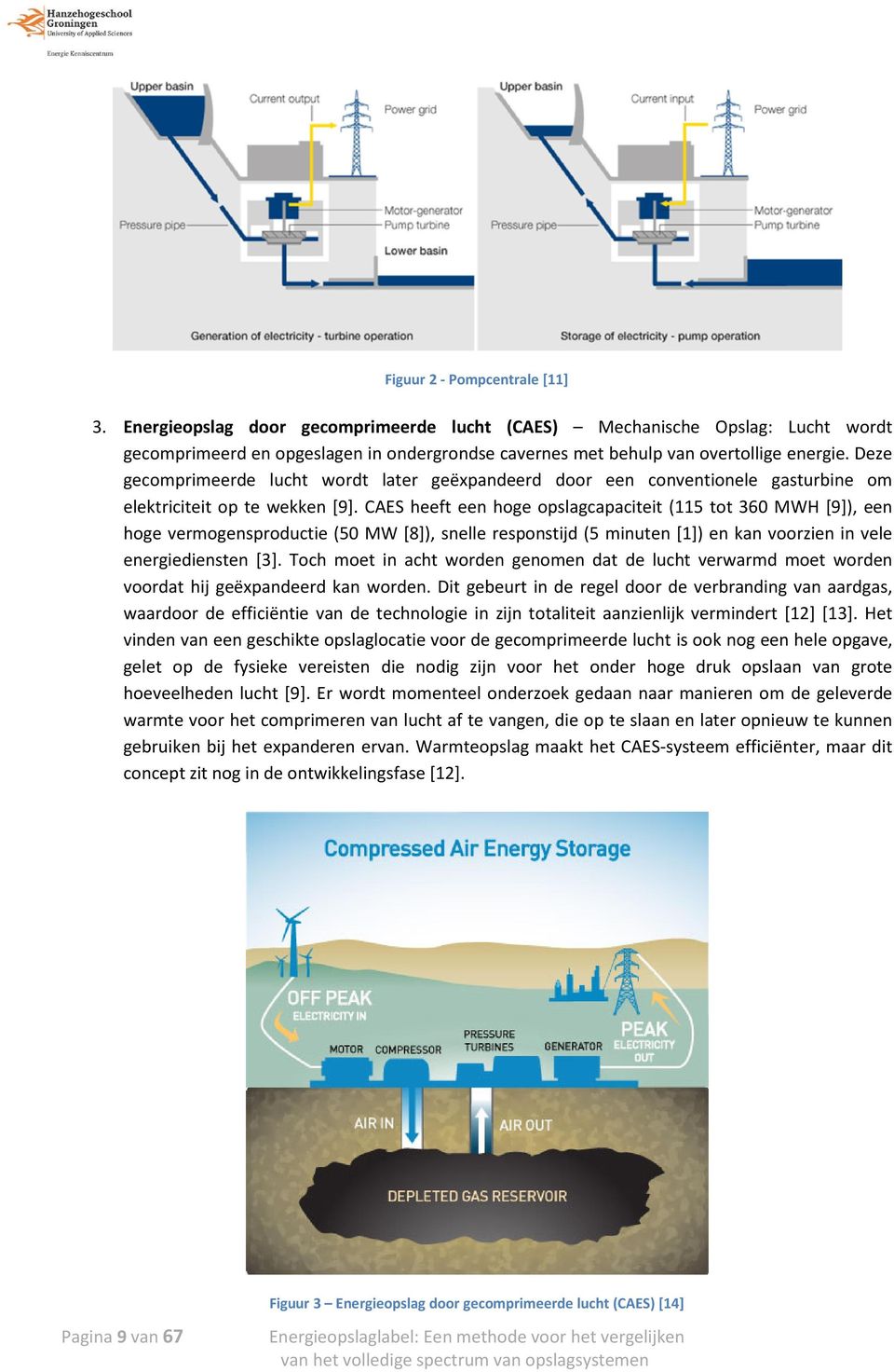 CAES heeft een hoge opslagcapaciteit (115 tot 360 MWH [9]), een hoge vermogensproductie (50 MW [8]), snelle responstijd (5 minuten [1]) en kan voorzien in vele energiediensten [3].