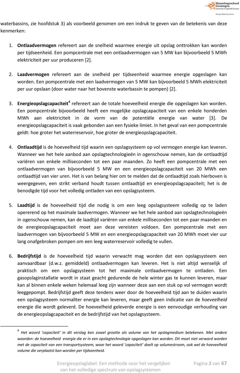 Een pompcentrale met een ontlaadvermogen van 5 MW kan bijvoorbeeld 5 MWh elektriciteit per uur produceren [2]. 2.