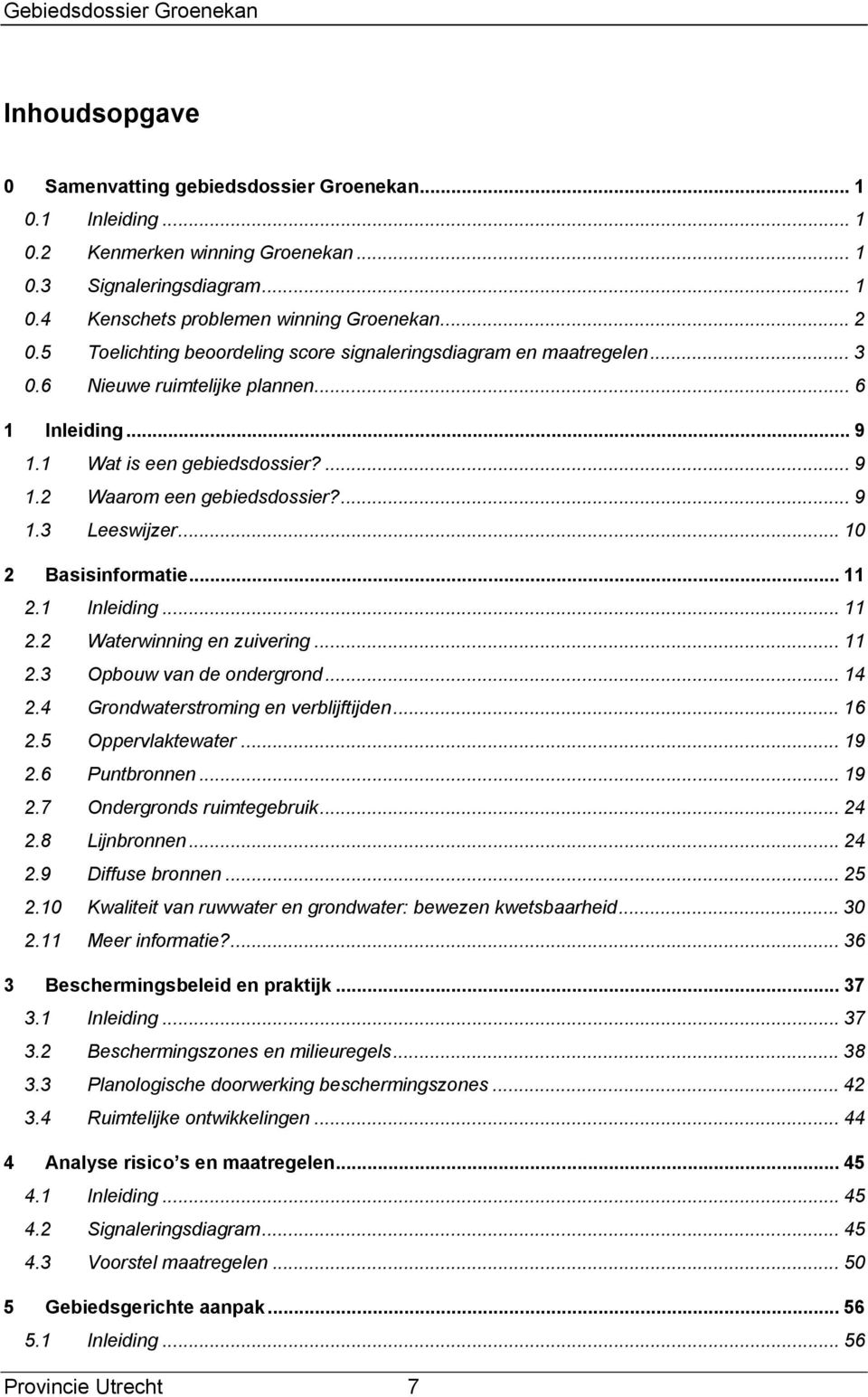 .. 10 2 Basisinformatie... 11 2.1 Inleiding... 11 2.2 Waterwinning en zuivering... 11 2.3 Opbouw van de ondergrond... 14 2.4 Grondwaterstroming en verblijftijden... 16 2.5 Oppervlaktewater... 19 2.