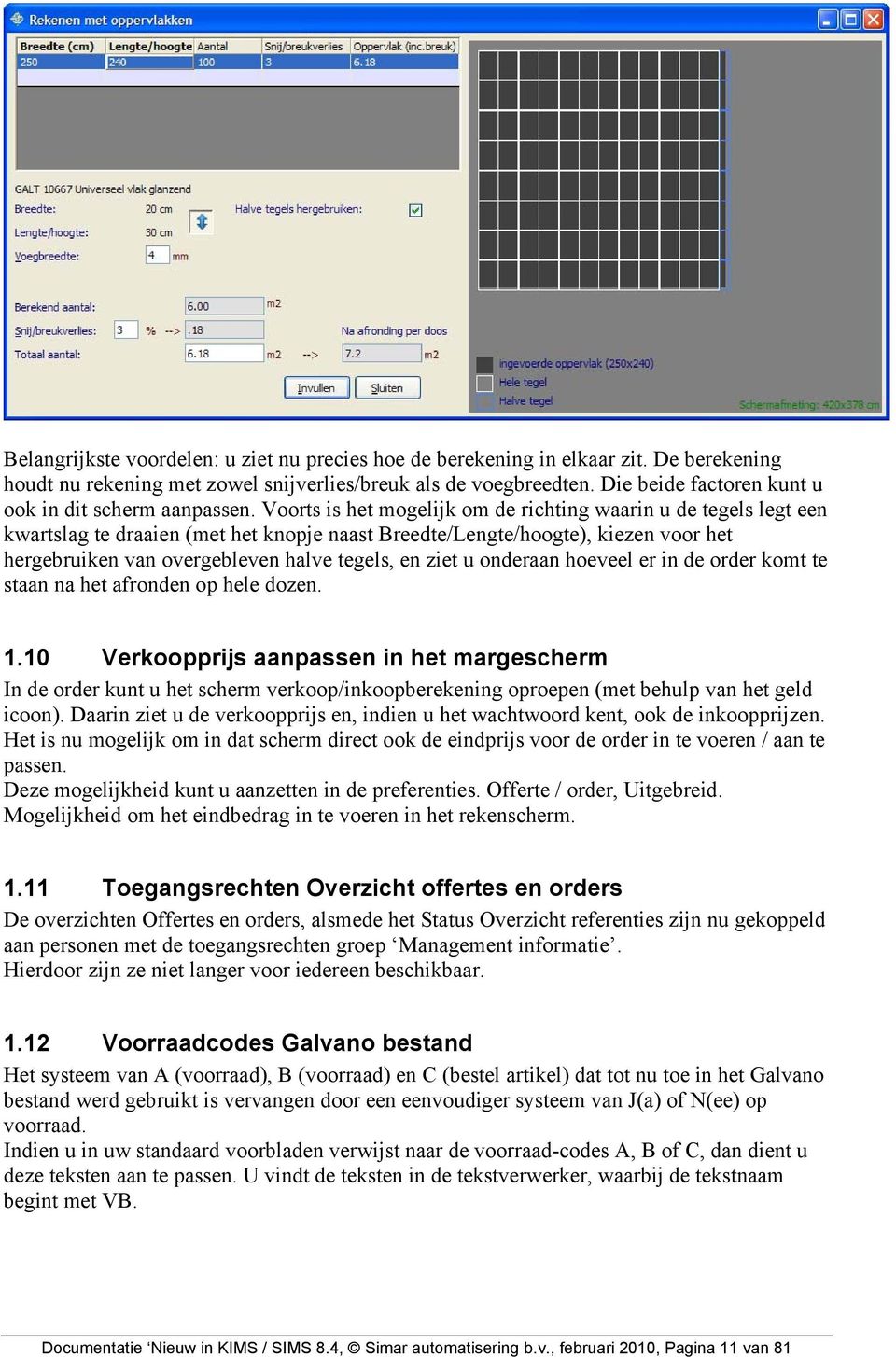 Voorts is het mogelijk om de richting waarin u de tegels legt een kwartslag te draaien (met het knopje naast Breedte/Lengte/hoogte), kiezen voor het hergebruiken van overgebleven halve tegels, en