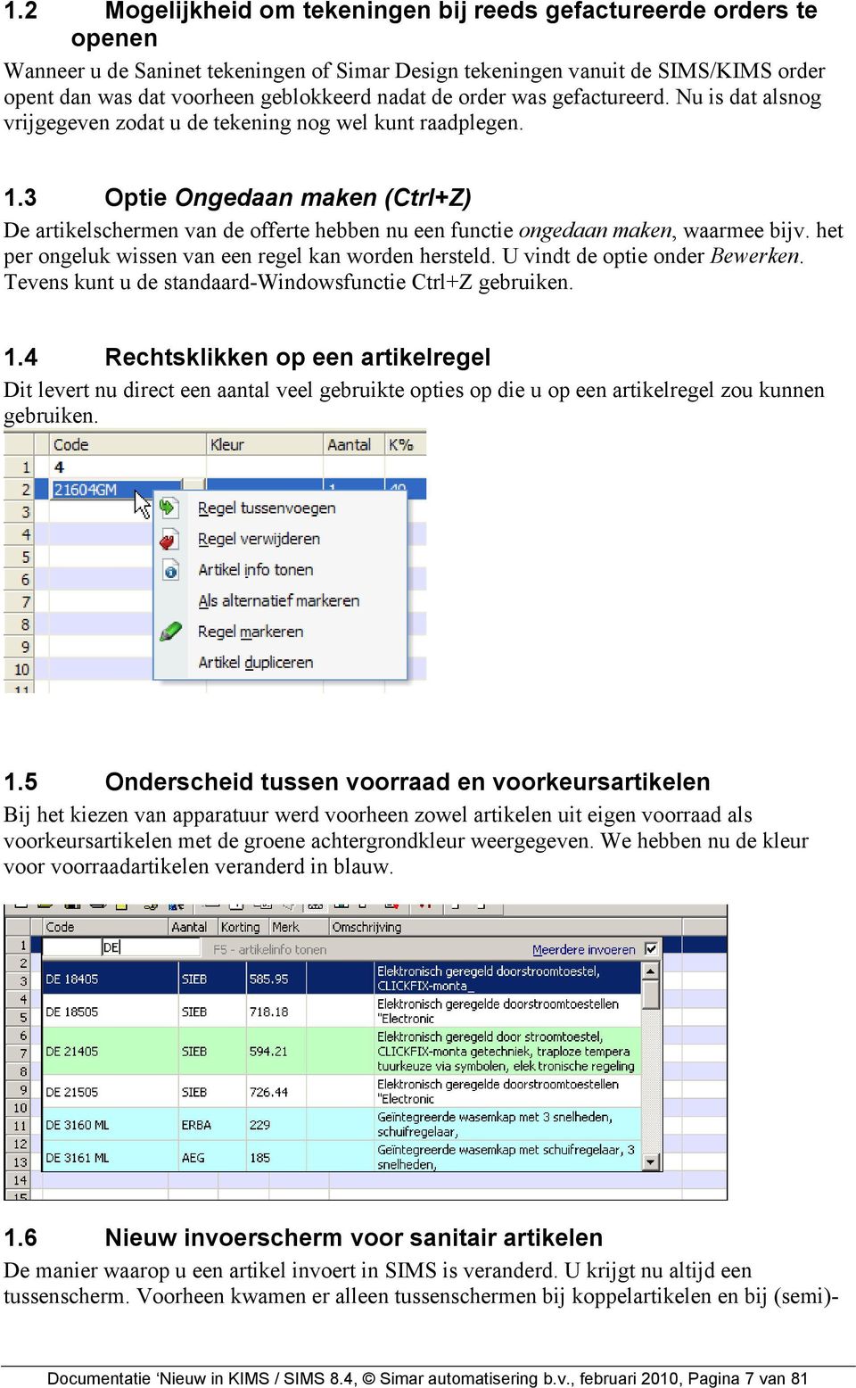 3 Optie Ongedaan maken (Ctrl+Z) De artikelschermen van de offerte hebben nu een functie ongedaan maken, waarmee bijv. het per ongeluk wissen van een regel kan worden hersteld.