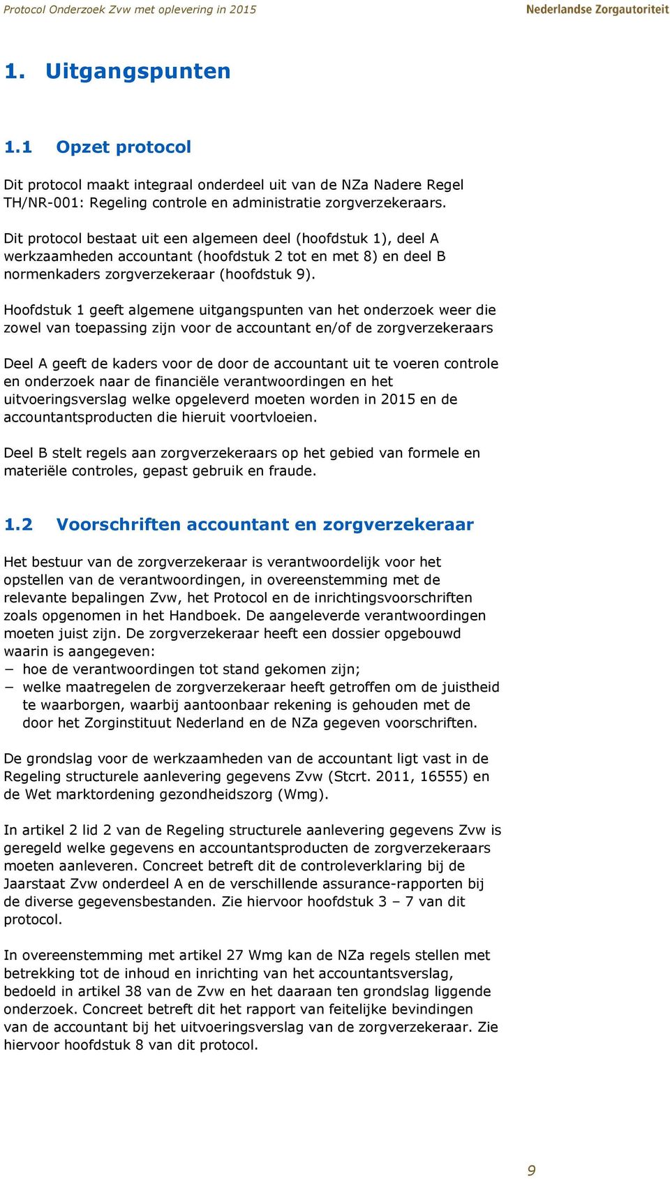 Dit protocol bestaat uit een algemeen deel (hoofdstuk 1), deel A werkzaamheden accountant (hoofdstuk 2 tot en met 8) en deel B normenkaders zorgverzekeraar (hoofdstuk 9).