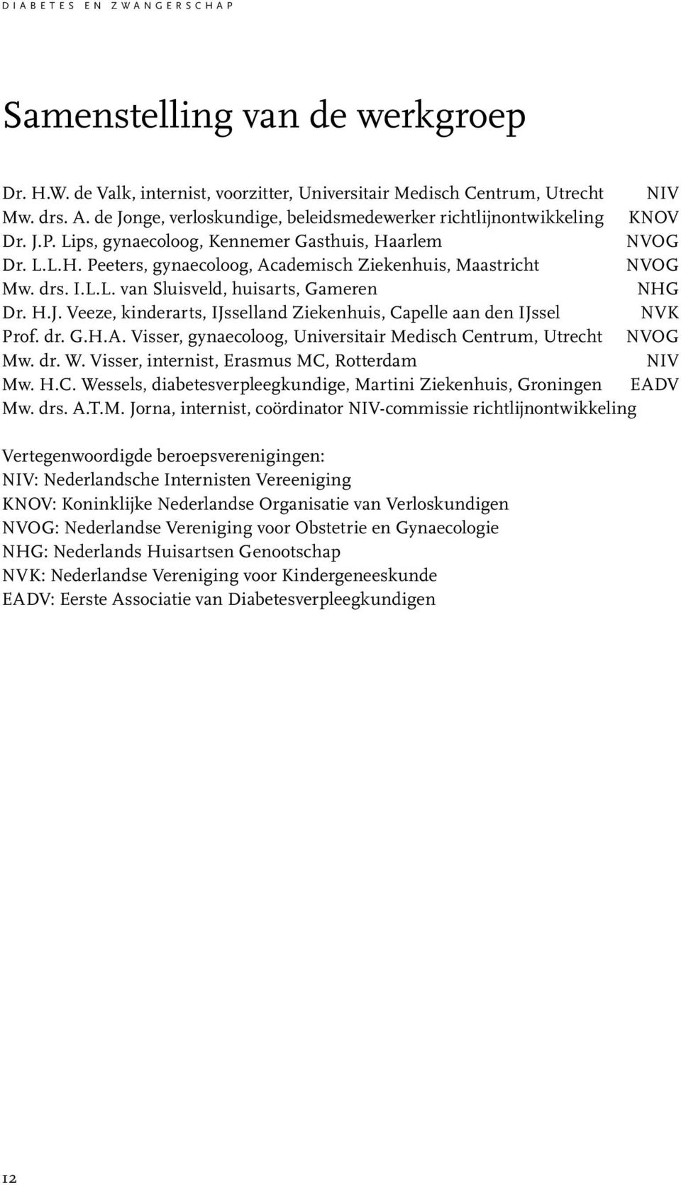 drs. I.L.L. van Sluisveld, huisarts, Gameren NHG Dr. H.J. Veeze, kinderarts, IJsselland Ziekenhuis, Capelle aan den IJssel NVK Prof. dr. G.H.A.