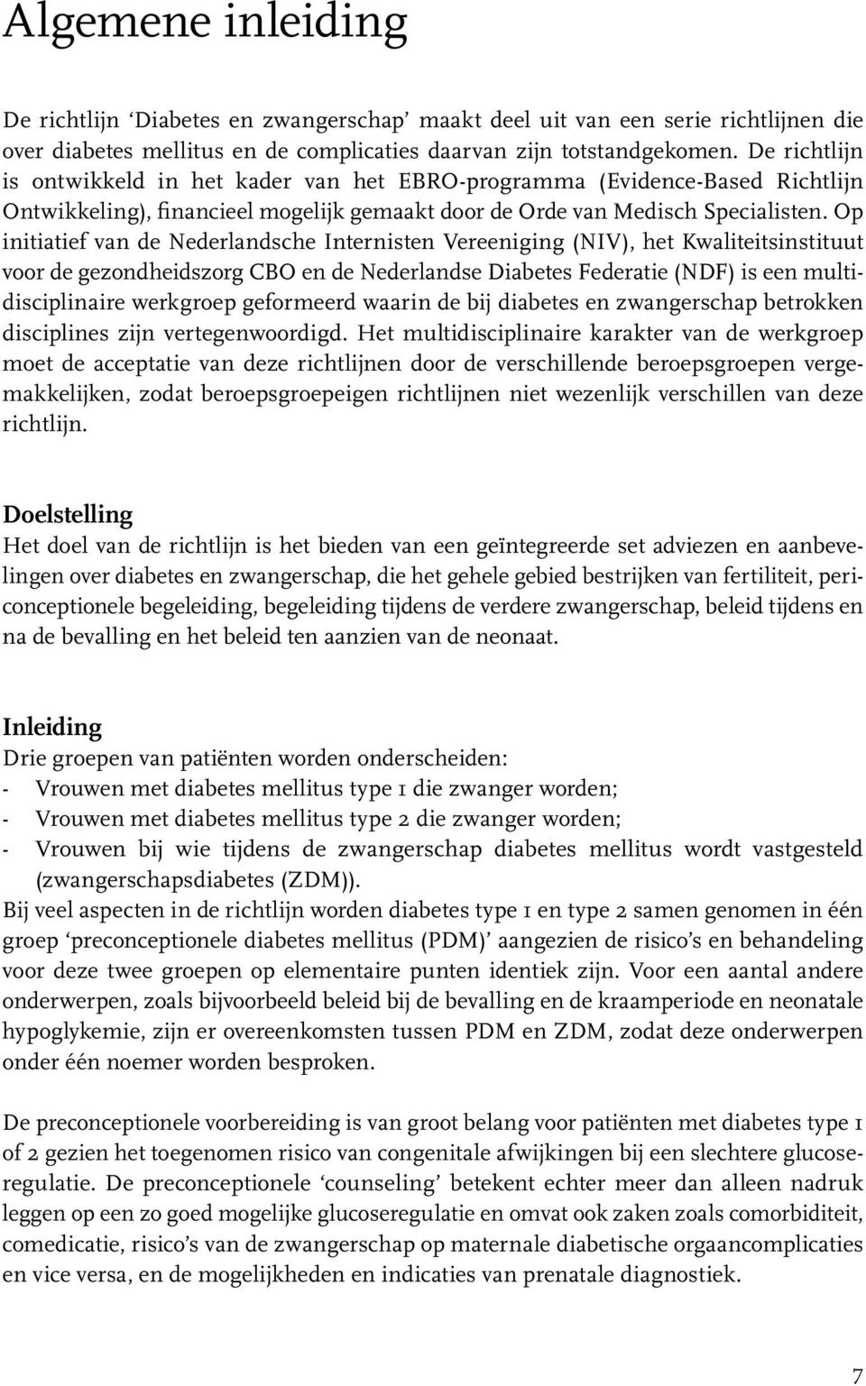 Op initiatief van de Nederlandsche Internisten Vereeniging (NIV), het Kwaliteitsinstituut voor de gezondheidszorg CBO en de Nederlandse Diabetes Federatie (NDF) is een multidisciplinaire werkgroep
