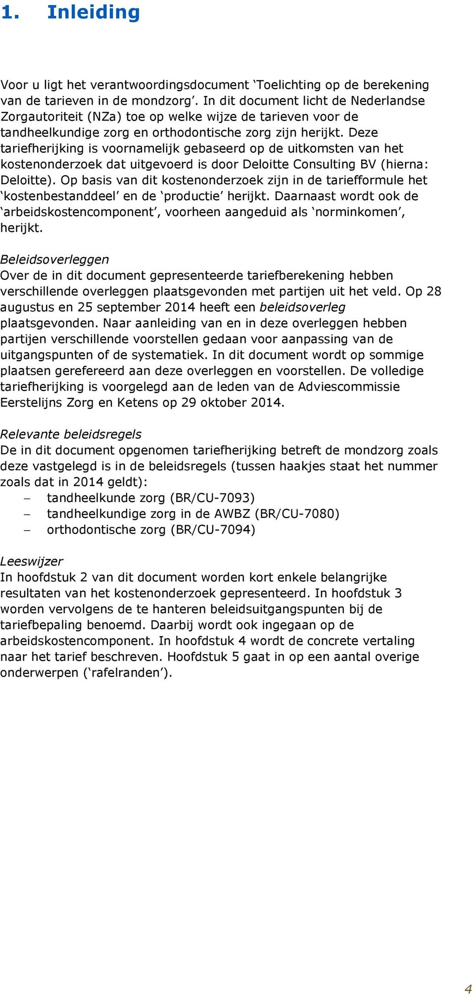 Deze tariefherijking is voornamelijk gebaseerd op de uitkomsten van het kostenonderzoek dat uitgevoerd is door Deloitte Consulting BV (hierna: Deloitte).