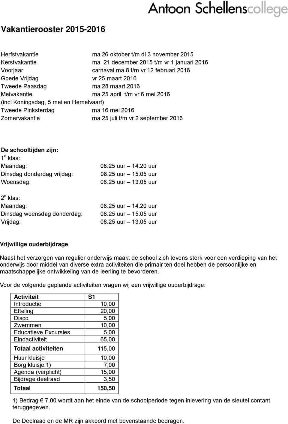 september 2016 De schooltijden zijn: 1 e klas: Maandag: Dinsdag donderdag vrijdag: Woensdag: 2 e klas: Maandag: Dinsdag woensdag donderdag: Vrijdag: 08.25 uur 14.20 uur 08.25 uur 15.05 uur 08.