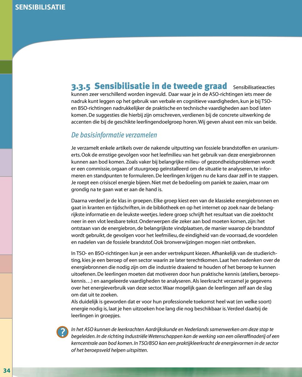 vaardigheden aan bod laten komen. De suggesties die hierbij zijn omschreven, verdienen bij de concrete uitwerking de accenten die bij de geschikte leerlingendoelgroep horen.