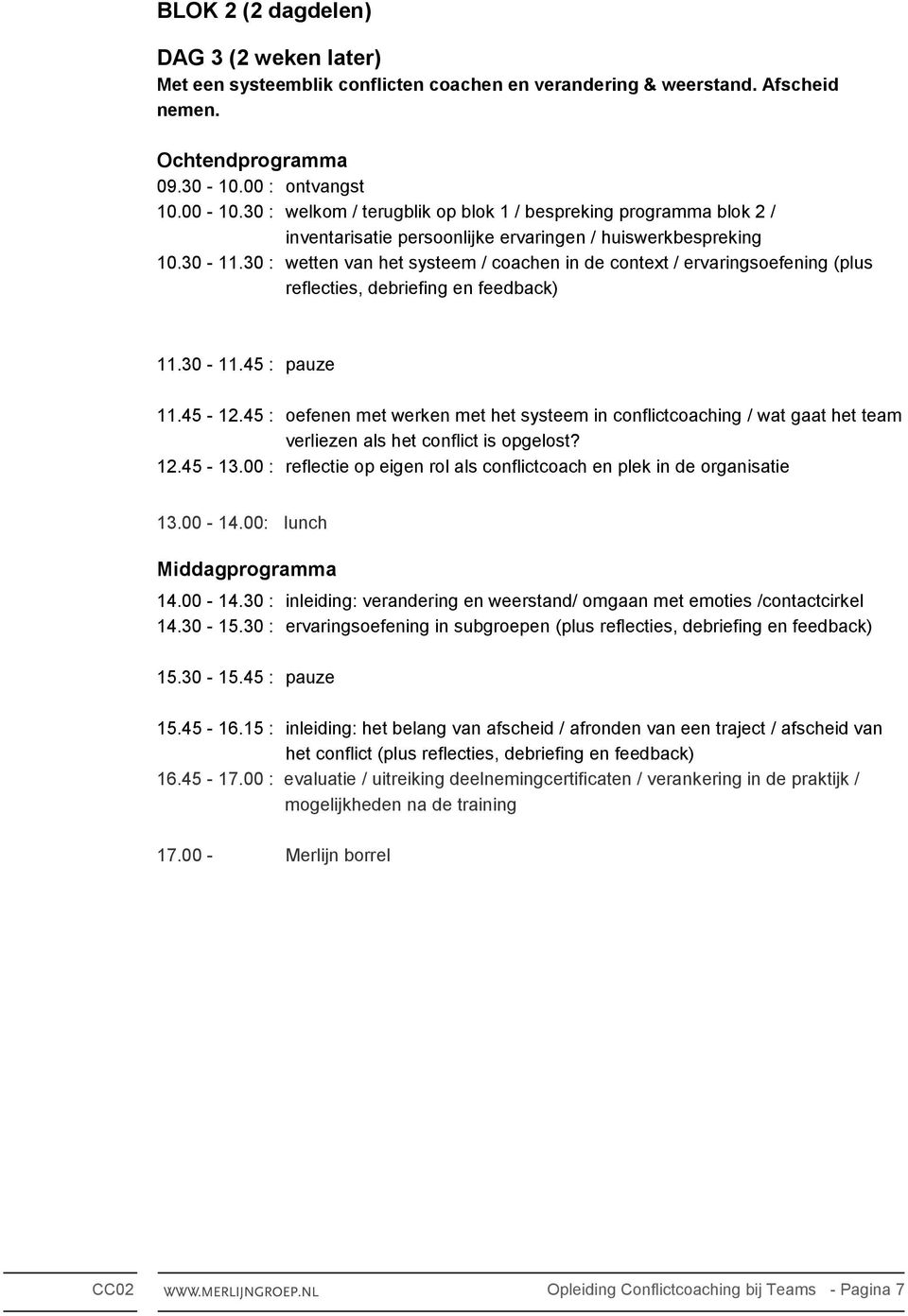 30 : wetten van het systeem / coachen in de context / ervaringsoefening (plus reflecties, debriefing en feedback) 11.30-11.45 : pauze 11.45-12.