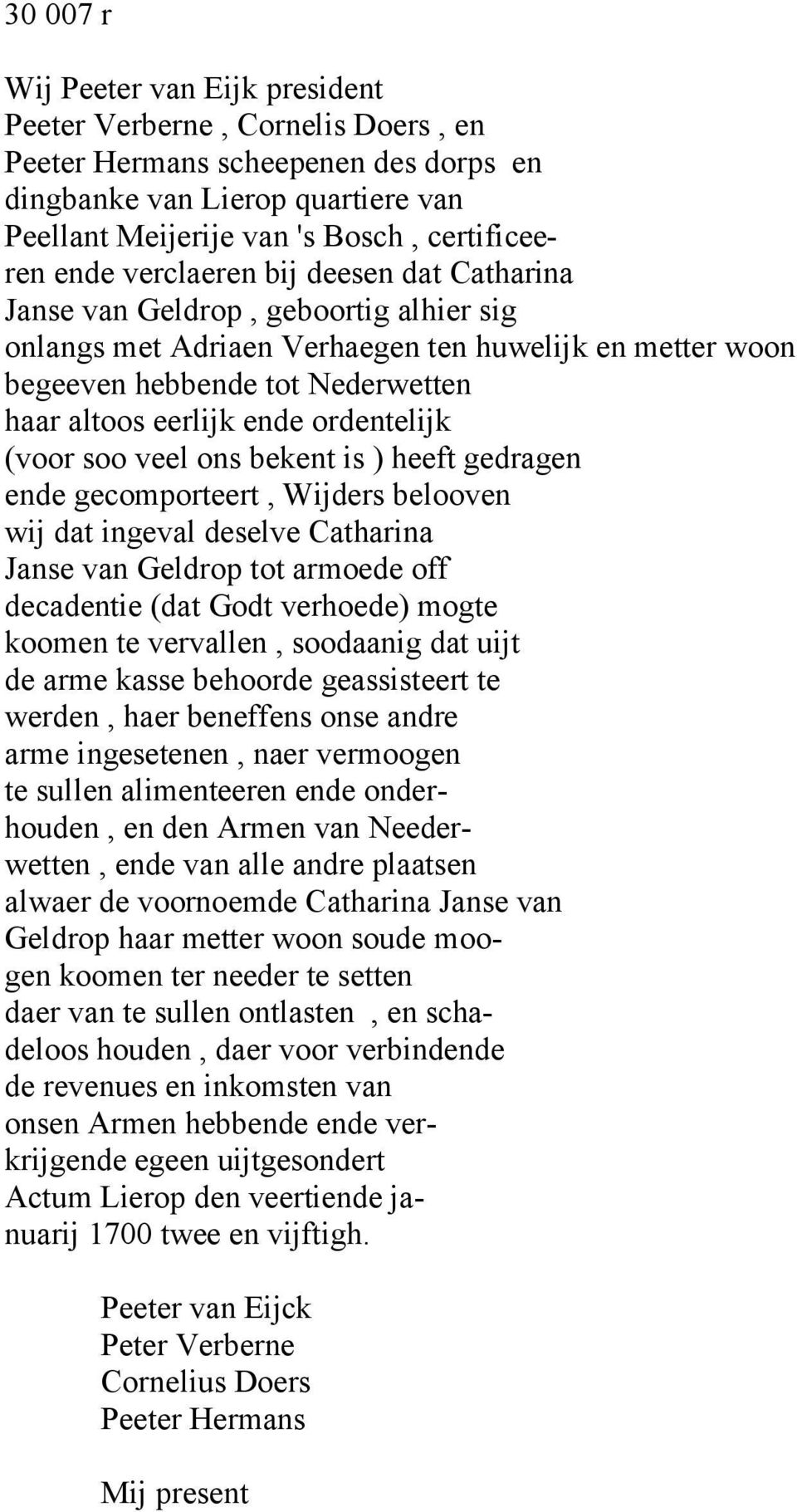 ordentelijk (voor soo veel ons bekent is ) heeft gedragen ende gecomporteert, Wijders belooven wij dat ingeval deselve Catharina Janse van Geldrop tot armoede off decadentie (dat Godt verhoede) mogte