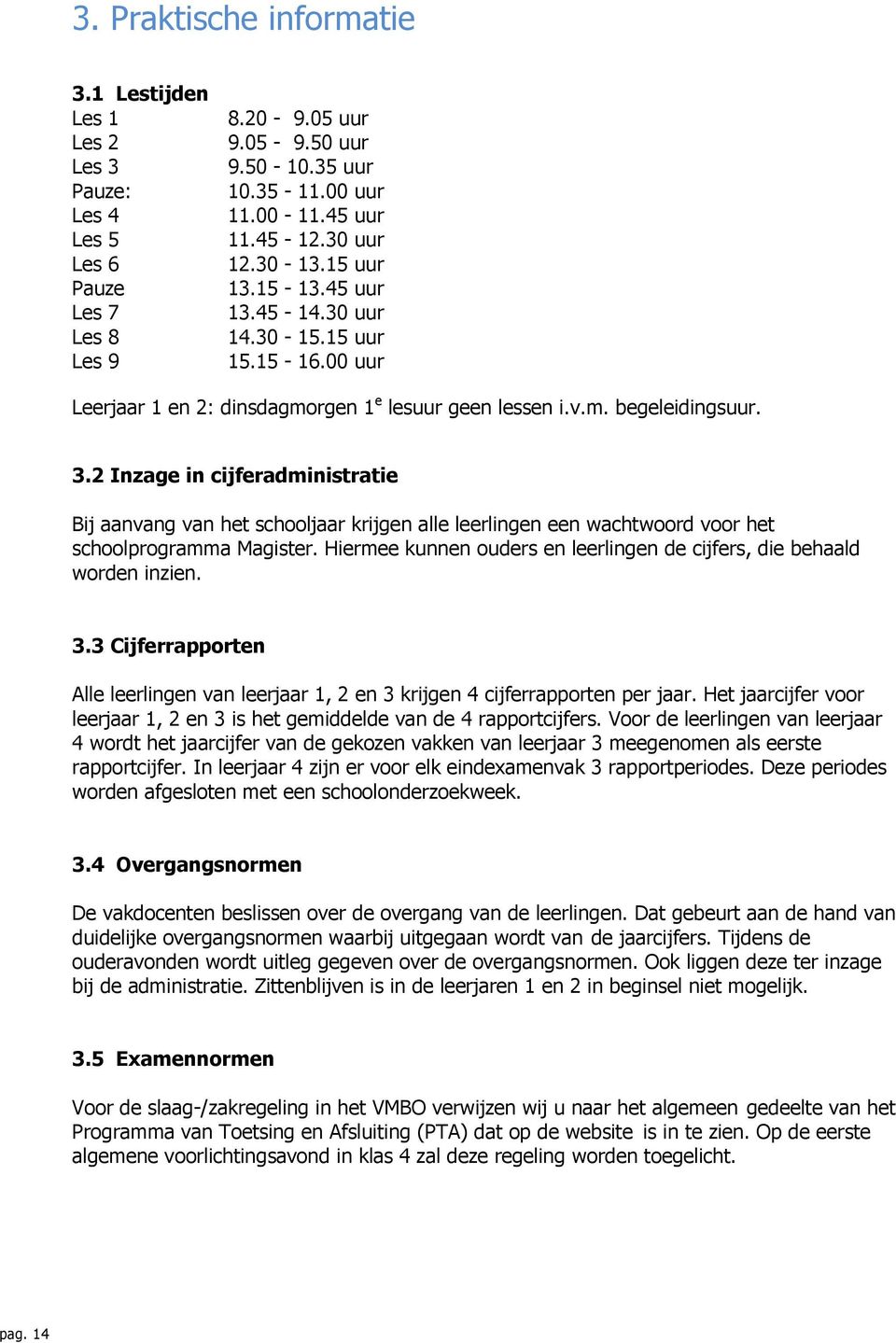 2 Inzage in cijferadministratie Bij aanvang van het schooljaar krijgen alle leerlingen een wachtwoord voor het schoolprogramma Magister.