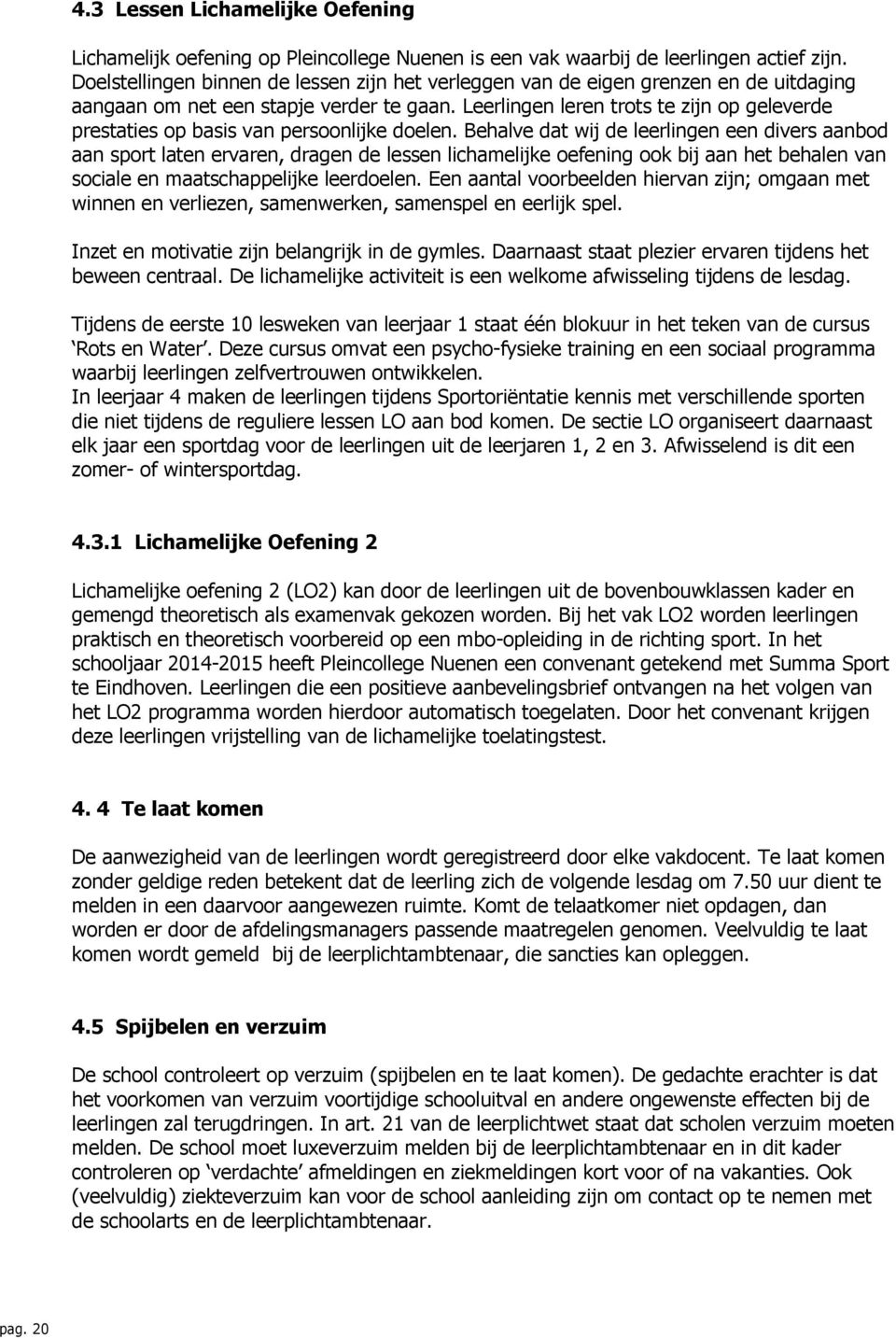 Leerlingen leren trots te zijn op geleverde prestaties op basis van persoonlijke doelen.