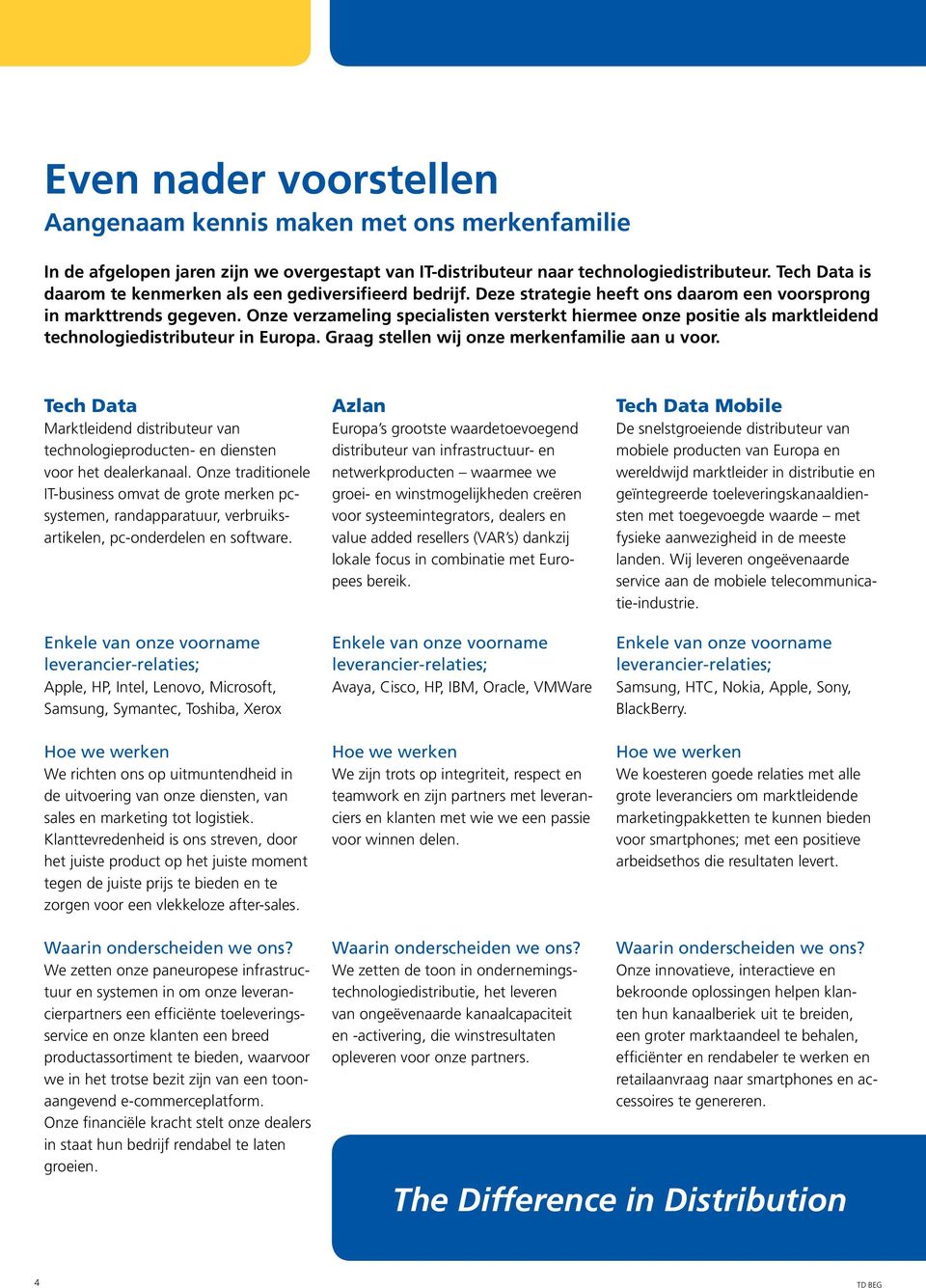 Onze verzameling specialisten versterkt hiermee onze positie als marktleidend technologiedistributeur in Europa. Graag stellen wij onze merkenfamilie aan u voor.