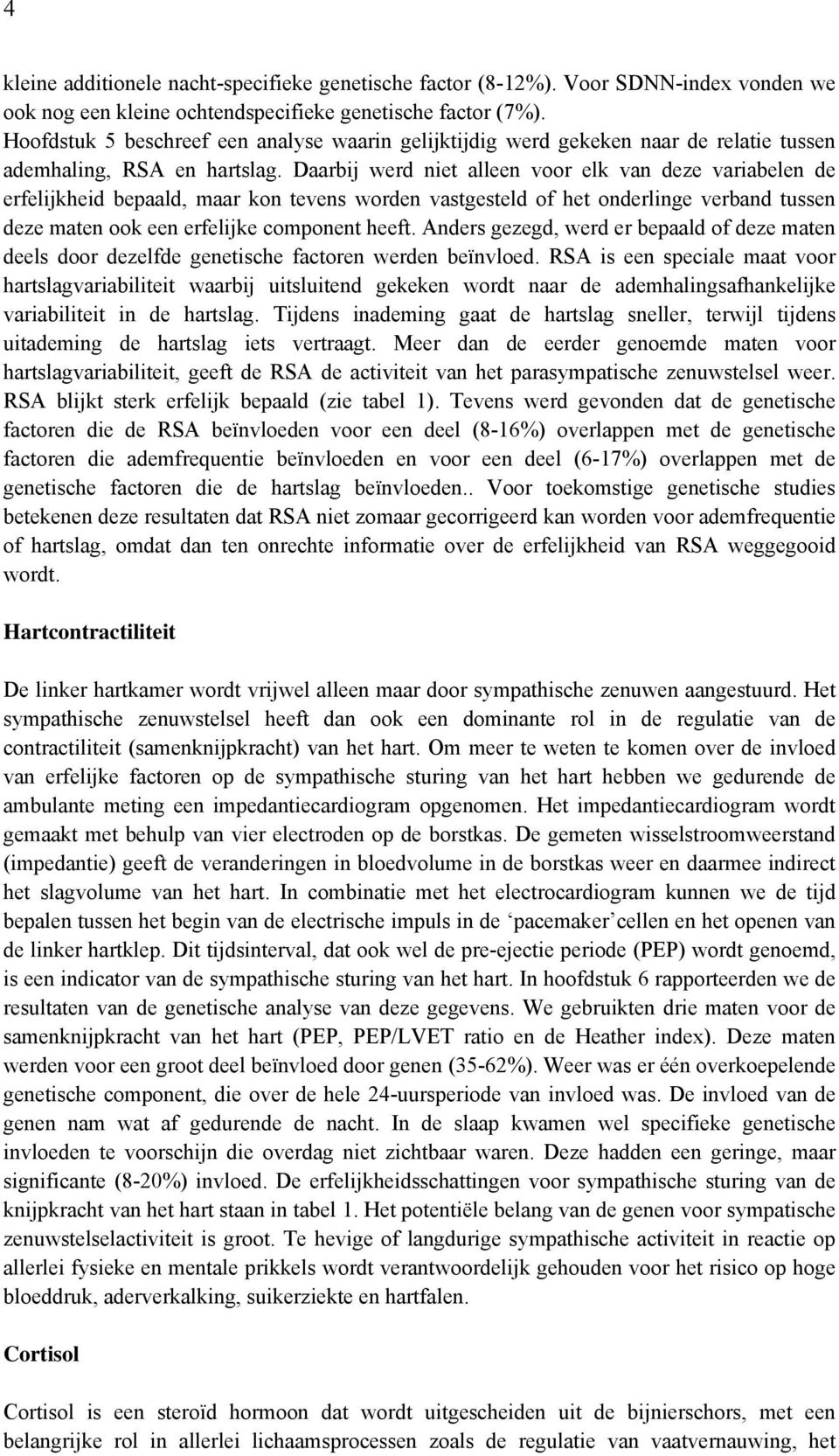 Daarbij werd niet alleen voor elk van deze variabelen de erfelijkheid bepaald, maar kon tevens worden vastgesteld of het onderlinge verband tussen deze maten ook een erfelijke component heeft.