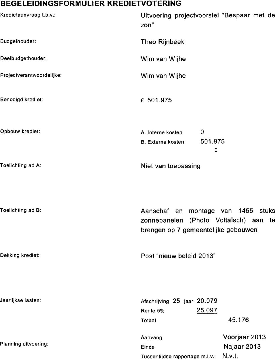 : Uitvoering projectvoorstel "Bespaar met de zon Budgethouder: Theo Rijnbeek Deelbudgethouder: Wim van Wijhe Projectverantwoordelijke: Wim van Wijhe Benodigd krediet: 501.
