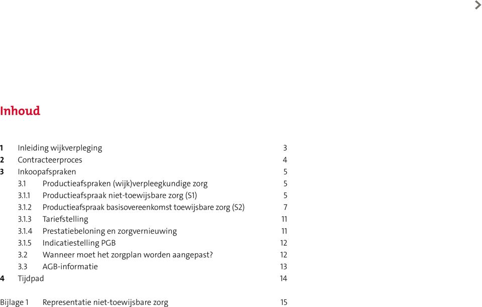 1.3 Tariefstelling 11 3.1.4 Prestatiebeloning en zorgvernieuwing 11 3.1.5 Indicatiestelling PGB 12 3.