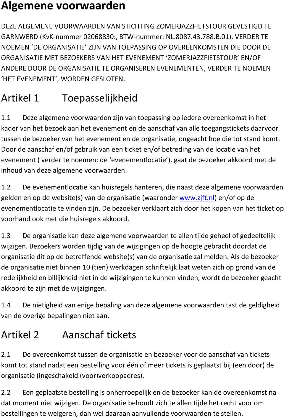 01), VERDER TE NOEMEN DE ORGANISATIE ZIJN VAN TOEPASSING OP OVEREENKOMSTEN DIE DOOR DE ORGANISATIE MET BEZOEKERS VAN HET EVENEMENT ZOMERJAZZFIETSTOUR EN/OF ANDERE DOOR DE ORGANISATIE TE ORGANISEREN