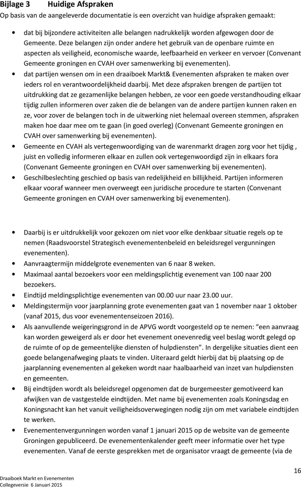 Deze belangen zijn onder andere het gebruik van de openbare ruimte en aspecten als veiligheid, economische waarde, leefbaarheid en verkeer en vervoer (Convenant Gemeente groningen en CVAH over